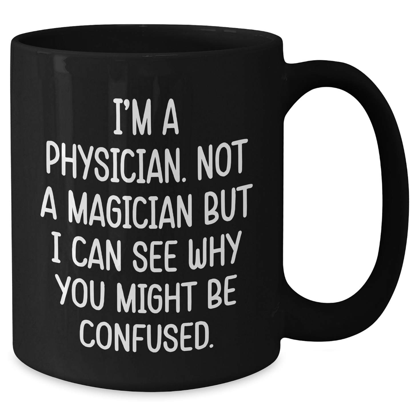 Funny Physician Gifts for Him - 'I'm A Physician. Not A Magician But I Can See Why You Might Be Confused.' Black Coffee Mug for Father's Day - Additional