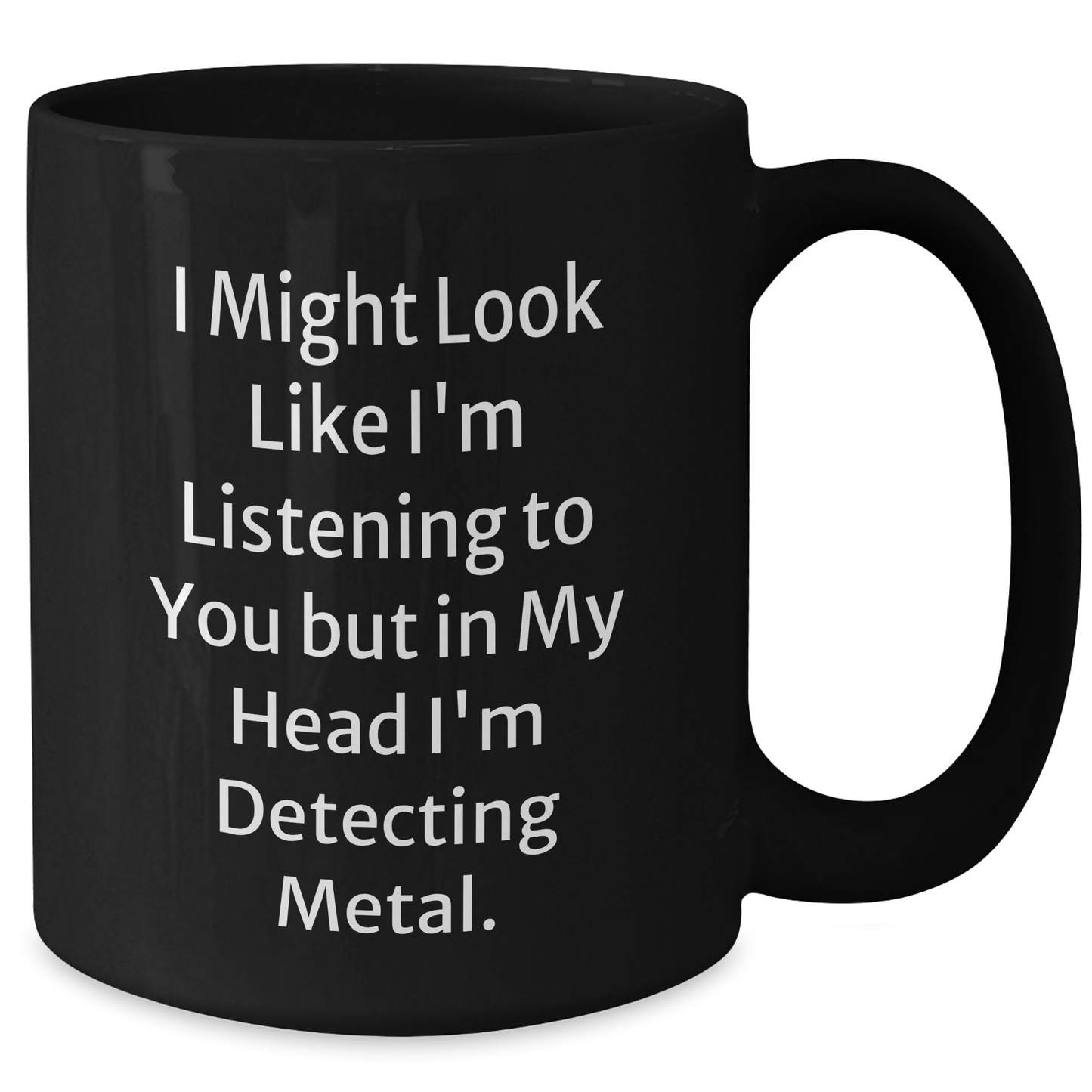 Funny Metal Detecting Gifts for Men - 'I Might Look Like I'm Listening To You But In My Head I'm Detecting Metal.' Black Coffee Mug from Friends and Family - Additional