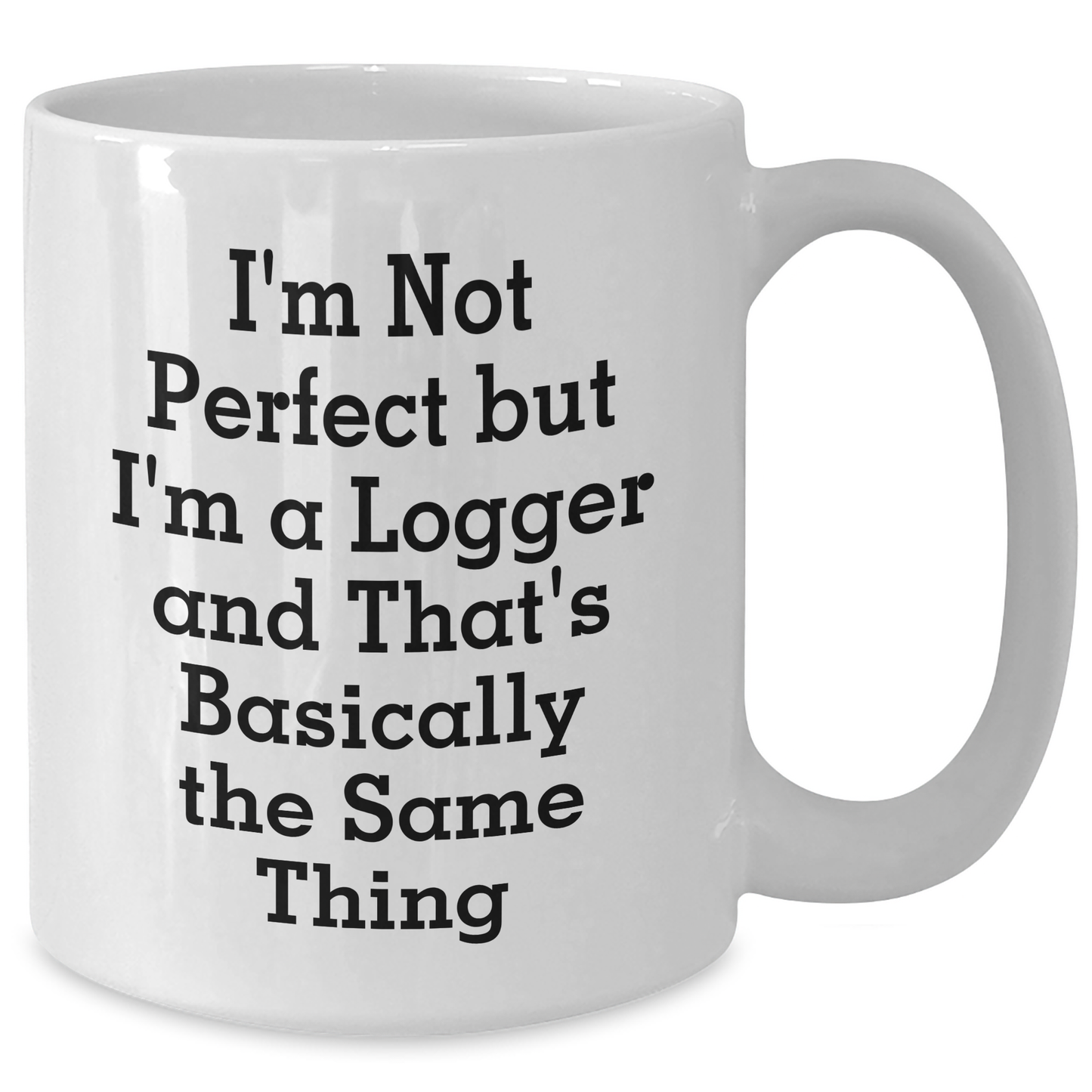Funny Logger Gifts from Friends for Graduation Unique White Coffee Mugs, 'I'm Not Perfect But I'm A Logger And That's Basically The Same Thing' Quote - Additional