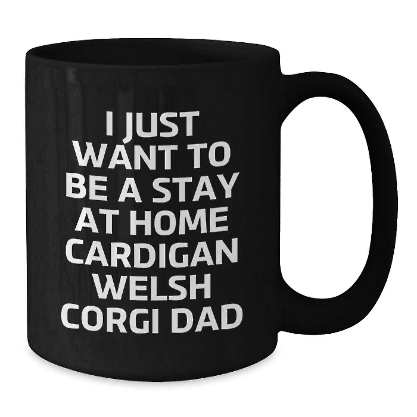 Funny Cardigan Welsh Corgi Dad Gifts for Birthday Unique Mug from Friends, I Just Want To Be A Stay At Home Cardigan Welsh Corgi Dad, Black Coffee Mug for Men, Women, Family, Coworkers - Additional