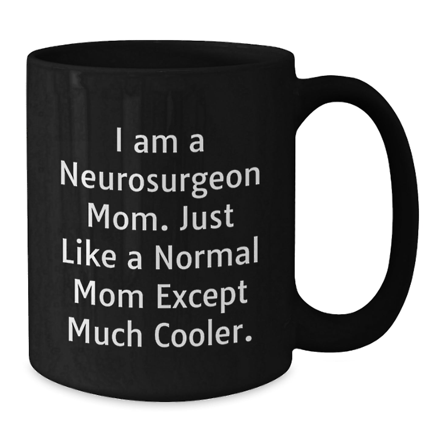 Funny Neurosurgeon Mom Quotes Black Coffee Mug, Gifts from Mom for Neurosurgeon Graduation, Unique and Humorous Mugs for Men and Women, 11oz or 15oz Ceramic - Additional