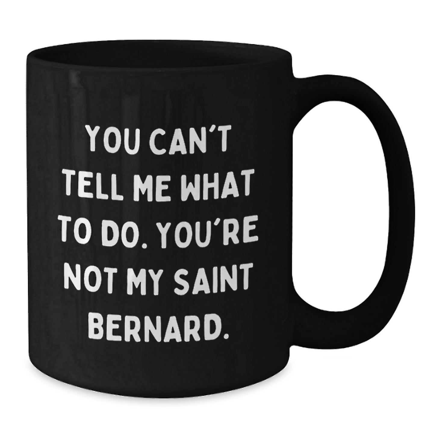 Saint Bernard Dog Lover's Funny Gift, You Can't Tell Me What To Do. You're Not My Saint Bernard., Black Coffee Mug for Birthday from Friends to Family - Additional