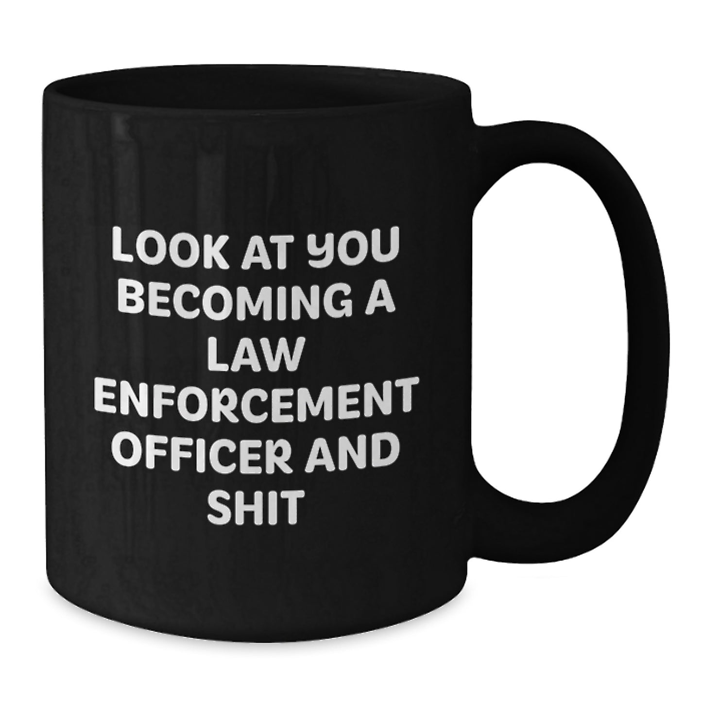 Funny Law Enforcement Officer Gifts, Black Coffee Mug for Birthday - 'Look At You Becoming A Law Enforcement Officer And Shit' from Men to Law Enforcement Officer Friends - Additional