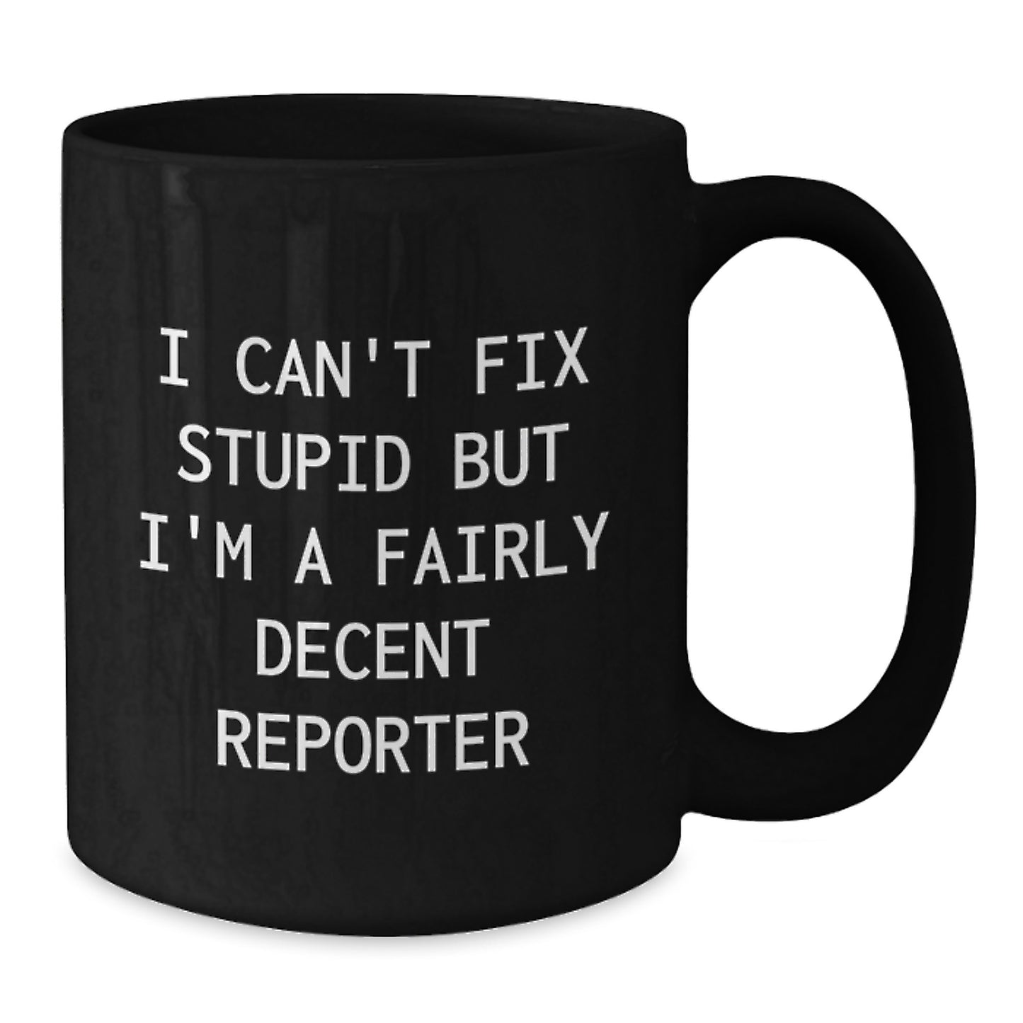 Funny Reporter Gifts from Men to Friends at Christmas - Black Coffee Mug - 'I Can't Fix Stupid But I'm A Fairly Decent Reporter' - Additional