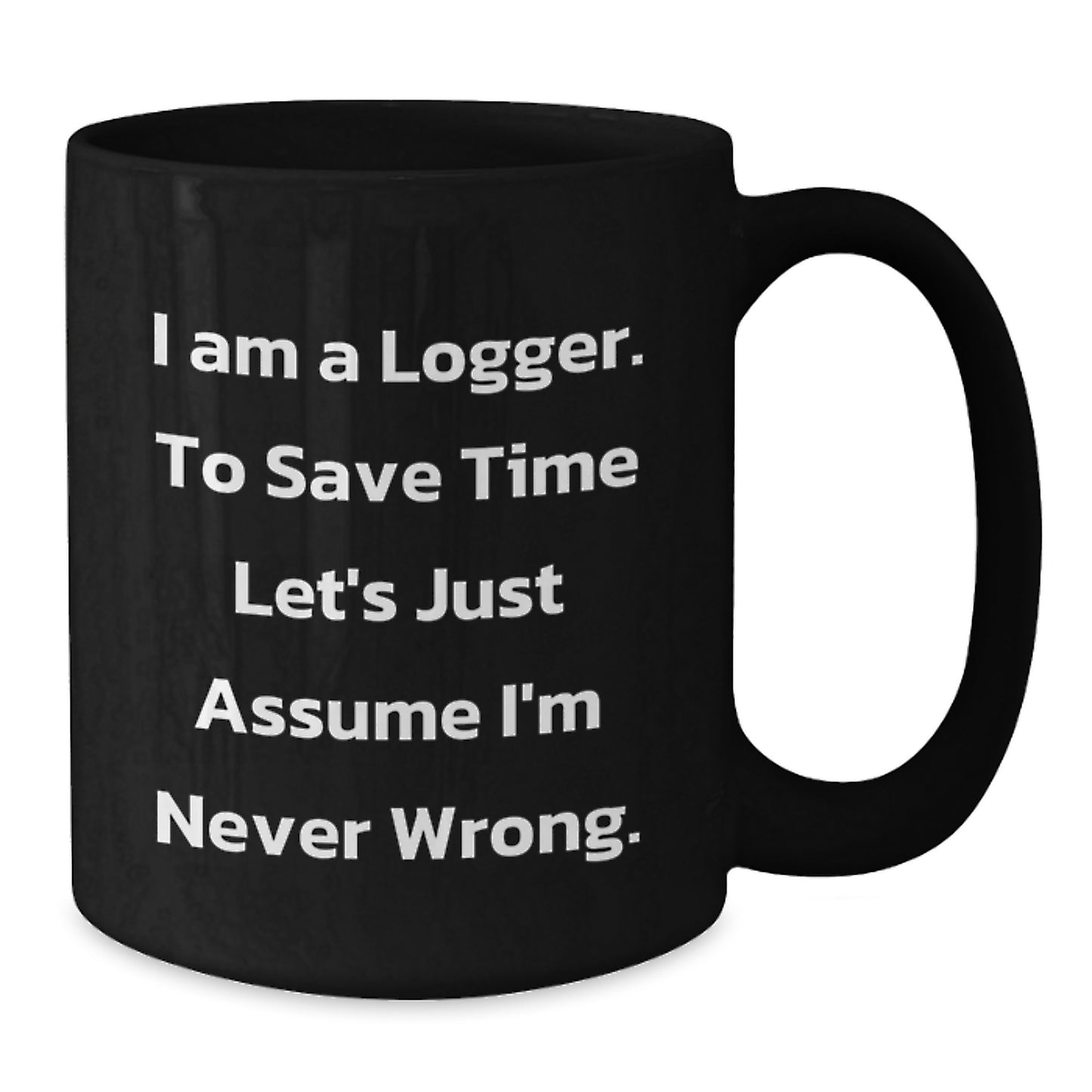Funny Logger Gifts from Friends - I'm Never Wrong Black Coffee Mug for Graduation - Additional