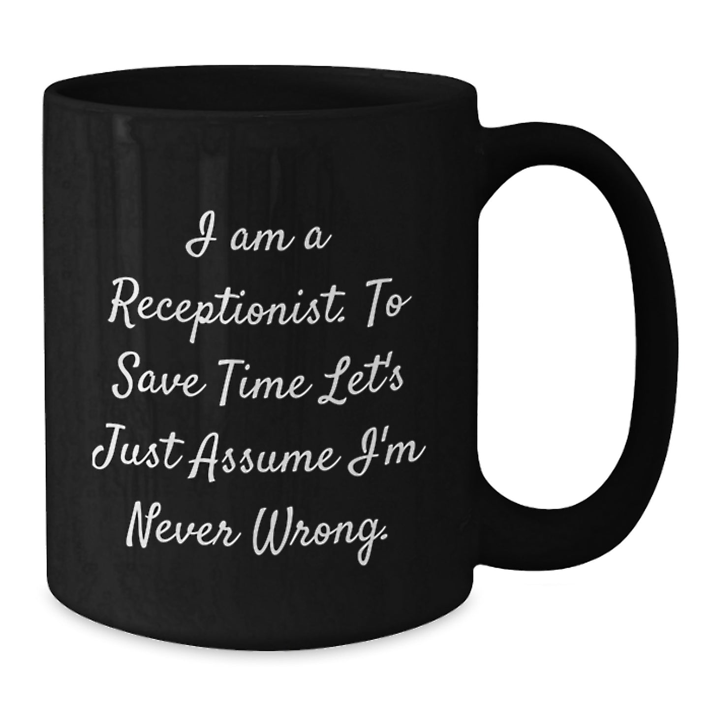 Funny Receptionist Gifts, 'I Am A Receptionist. To Save Time Let's Just Assume I'm Never Wrong.' Black Coffee Mugs for Graduation, Gifts from Friends, Women, or Coworkers - Additional