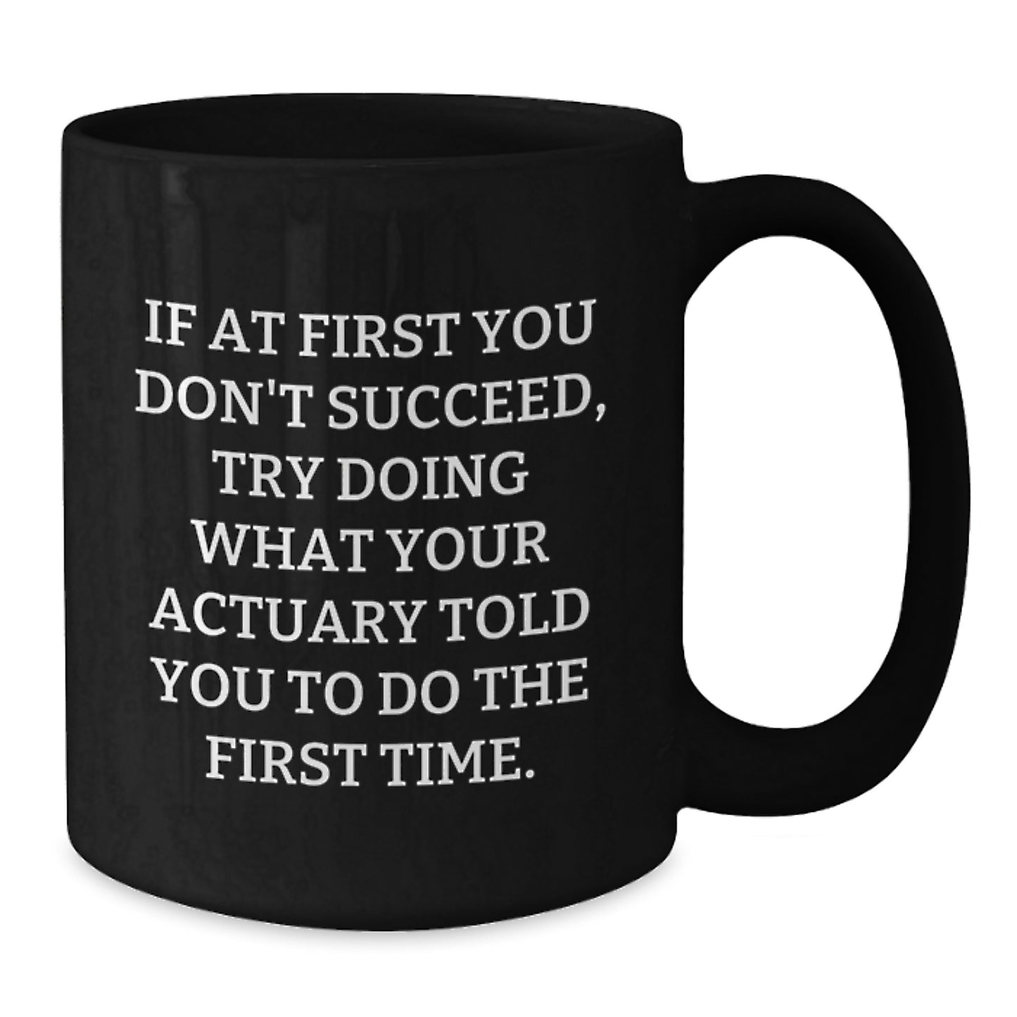 Funny Actuary Gifts for Men, Unique Christmas Unique Gifts from Friends to Actuary, Black Coffee Mug, If At First You Don't Succeed, Try Doing What Your Actuary Told You To Do The First Time. - Additional