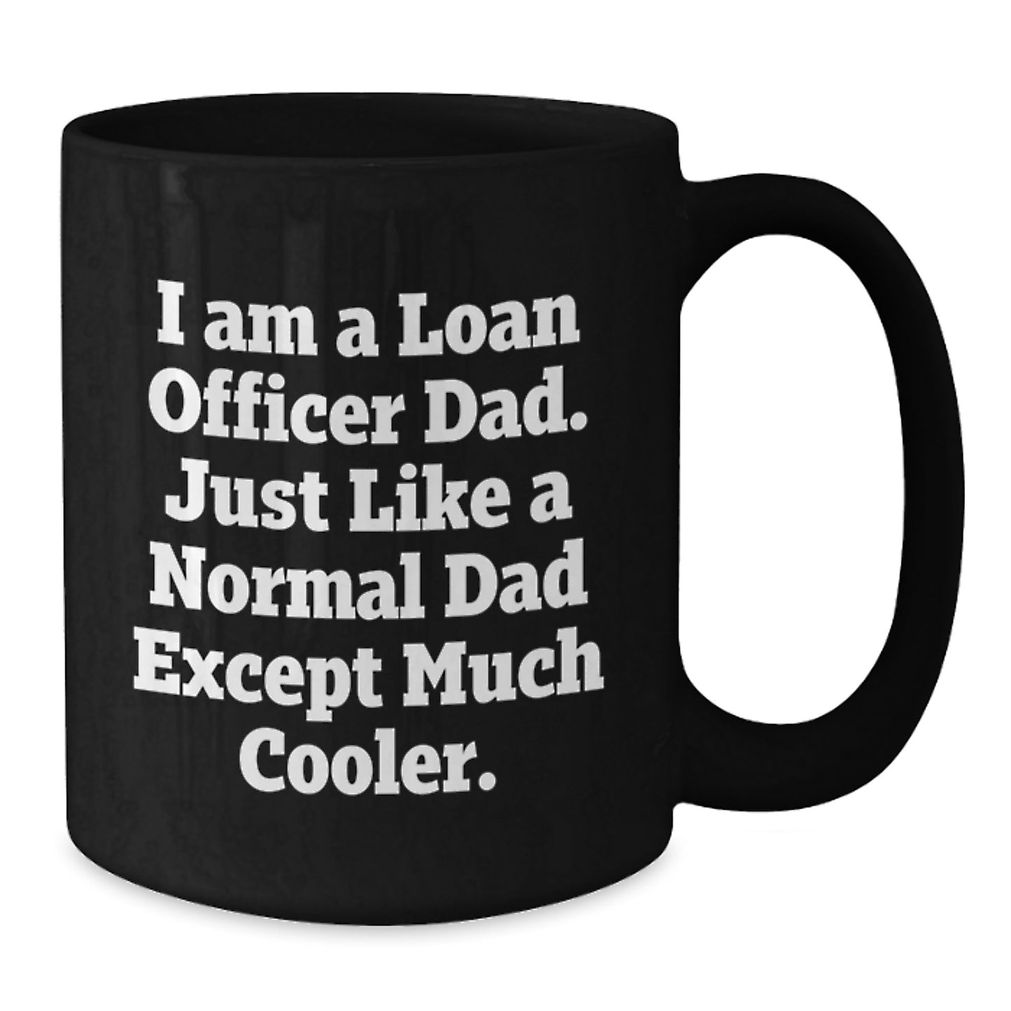 Funny Loan Officer Mugs Gifts for Loan Officer Dad, Gifts from Dad, Christmas Unique Gifts, Black Coffee Mug, I Am A Loan Officer Dad - Additional