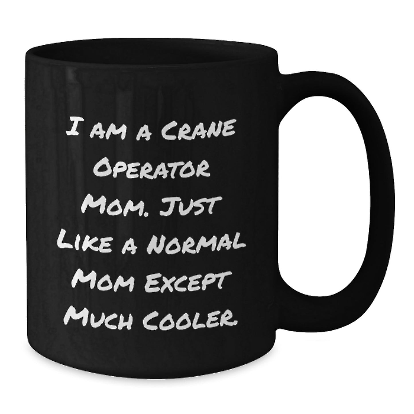 Funny Crane Operator Mom Gifts for Graduation - Black Coffee Mug, 'I Am A Crane Operator Mom. Just Like A Normal Mom Except Much Cooler.' - Additional