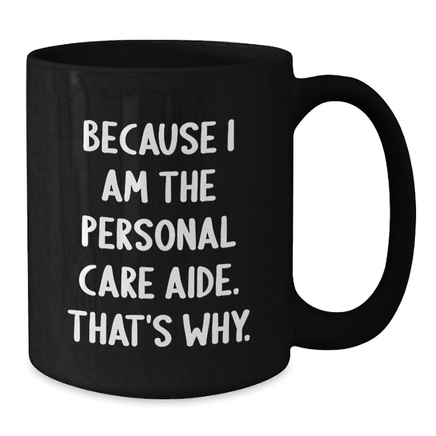 Funny Personal Care Aide Gifts from Family - Black Coffee Mug Because I Am The Personal Care Aide. That's Why. for Graduation - Additional