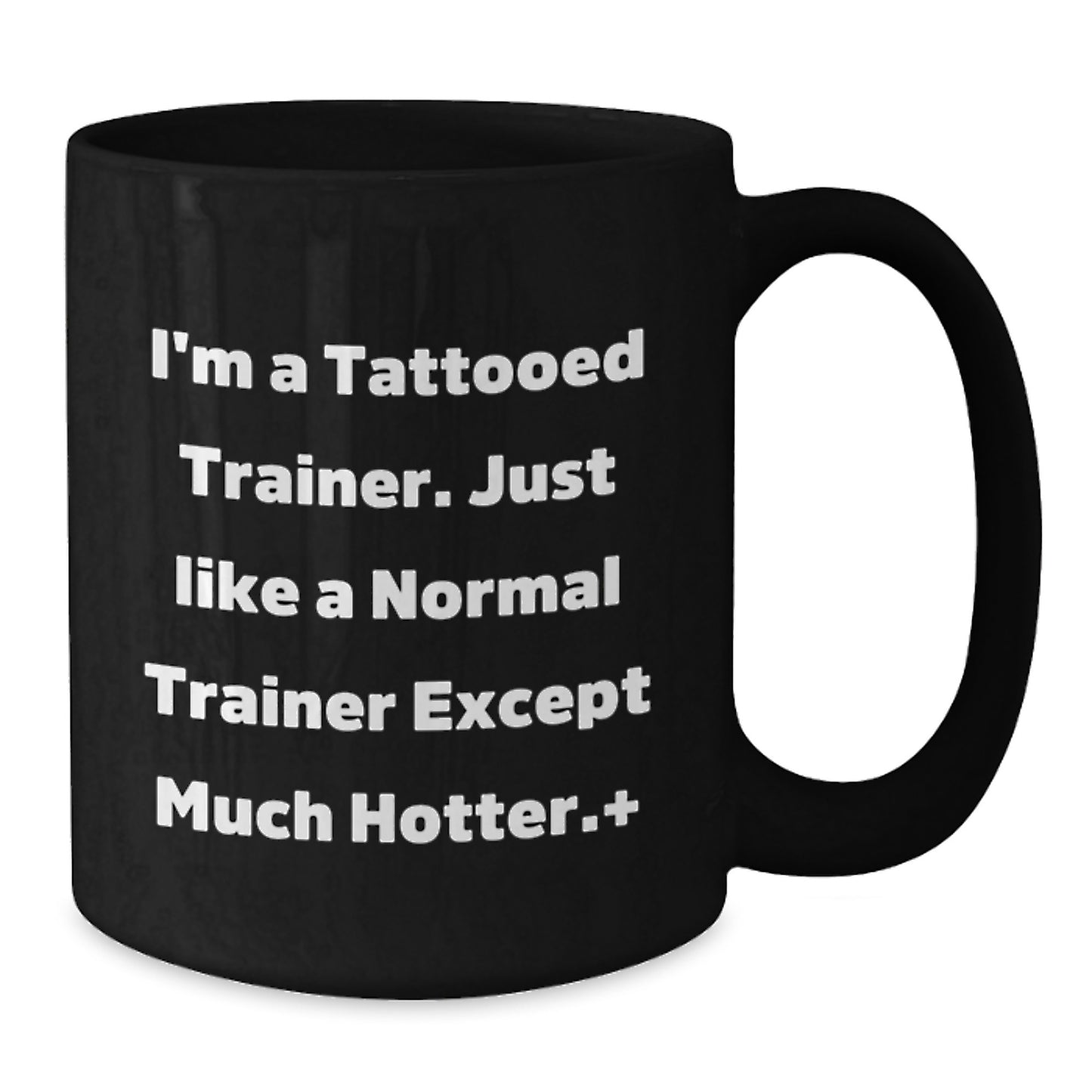 Funny Trainer Black Coffee Mug, Gifts from Friends for Trainer, I'm A Tattooed Trainer. Just Like A Normal Trainer Except Much Hotter., Birthday Unique Gifts for Him - Additional