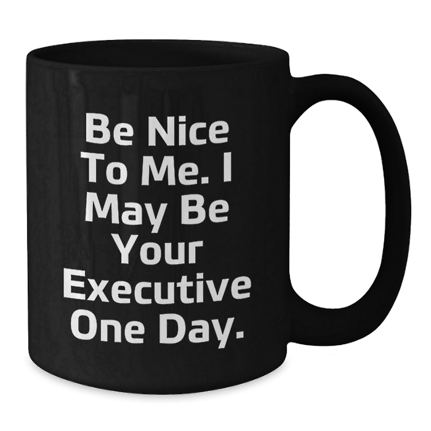 Funny Executive Black Coffee Mug Gifts for Men from Friends and Coworkers - Be Nice To Me. I May Be Your Executive One Day. - Additional