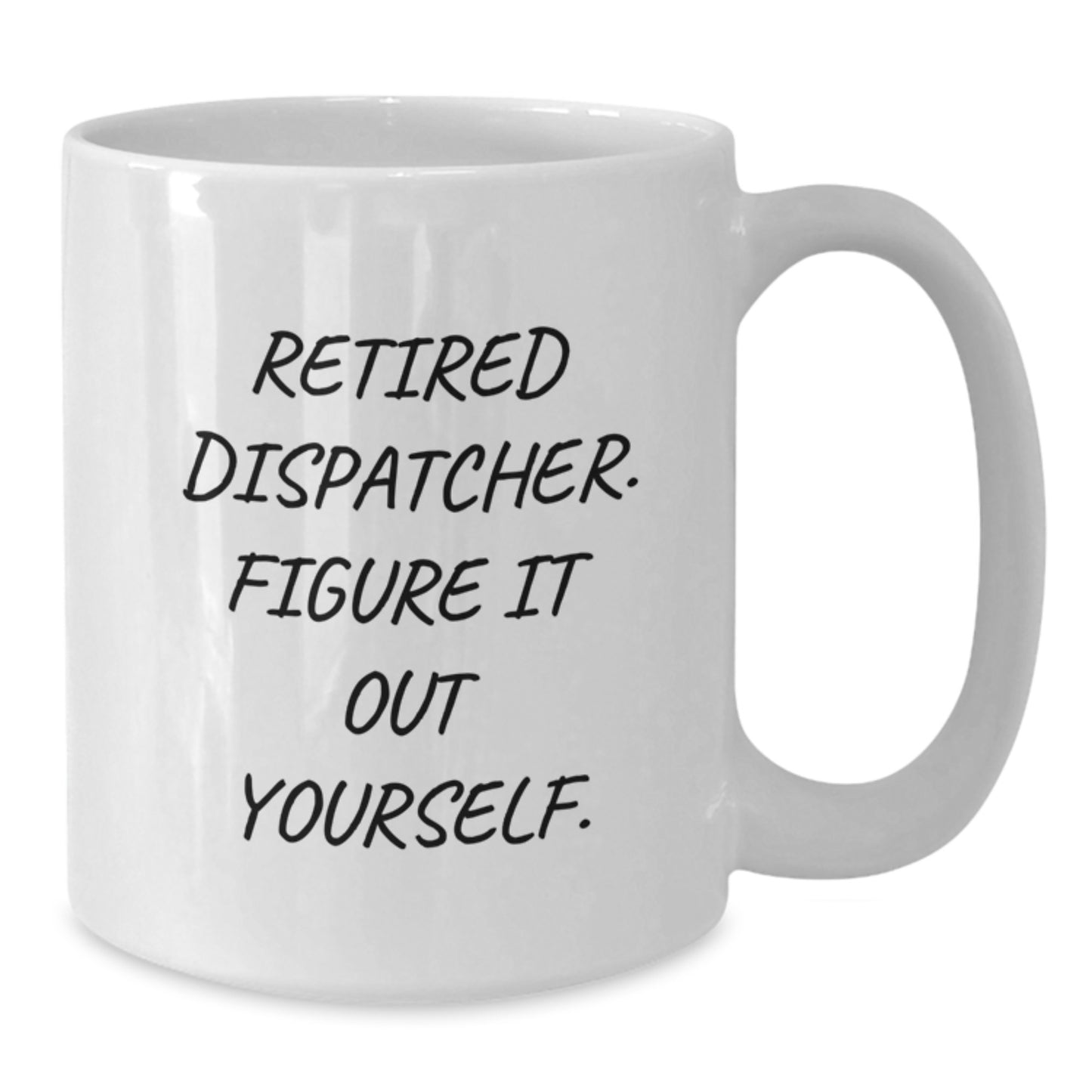 Funny Gifts from Men for Dispatcher, White Coffee Mug, Retired Dispatcher. Figure It Out Yourself. Christmas Unique Gifts - Additional