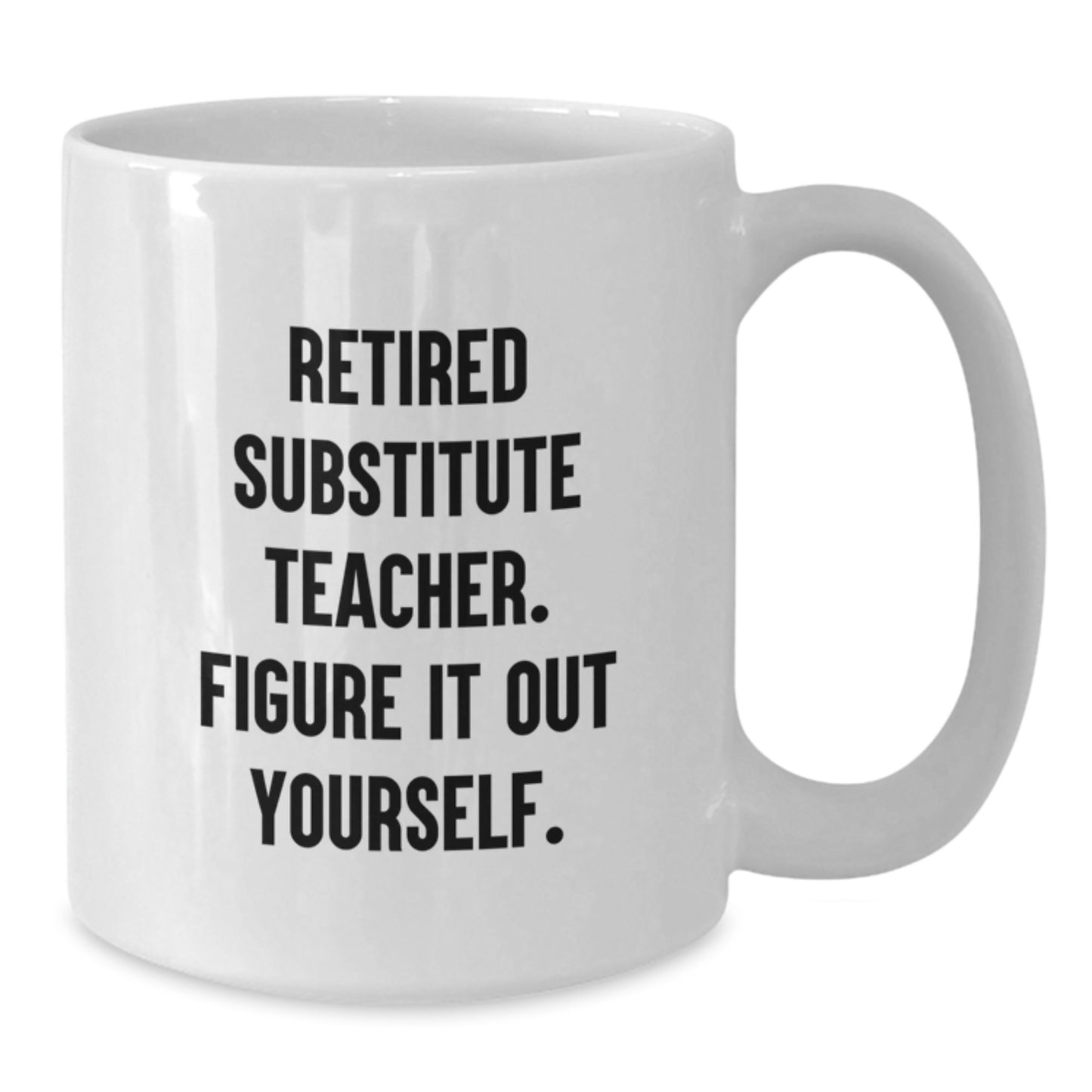 Funny Substitute Teacher Gifts for Men White Coffee Mug 'Retired Figure It Out Yourself' - Additional