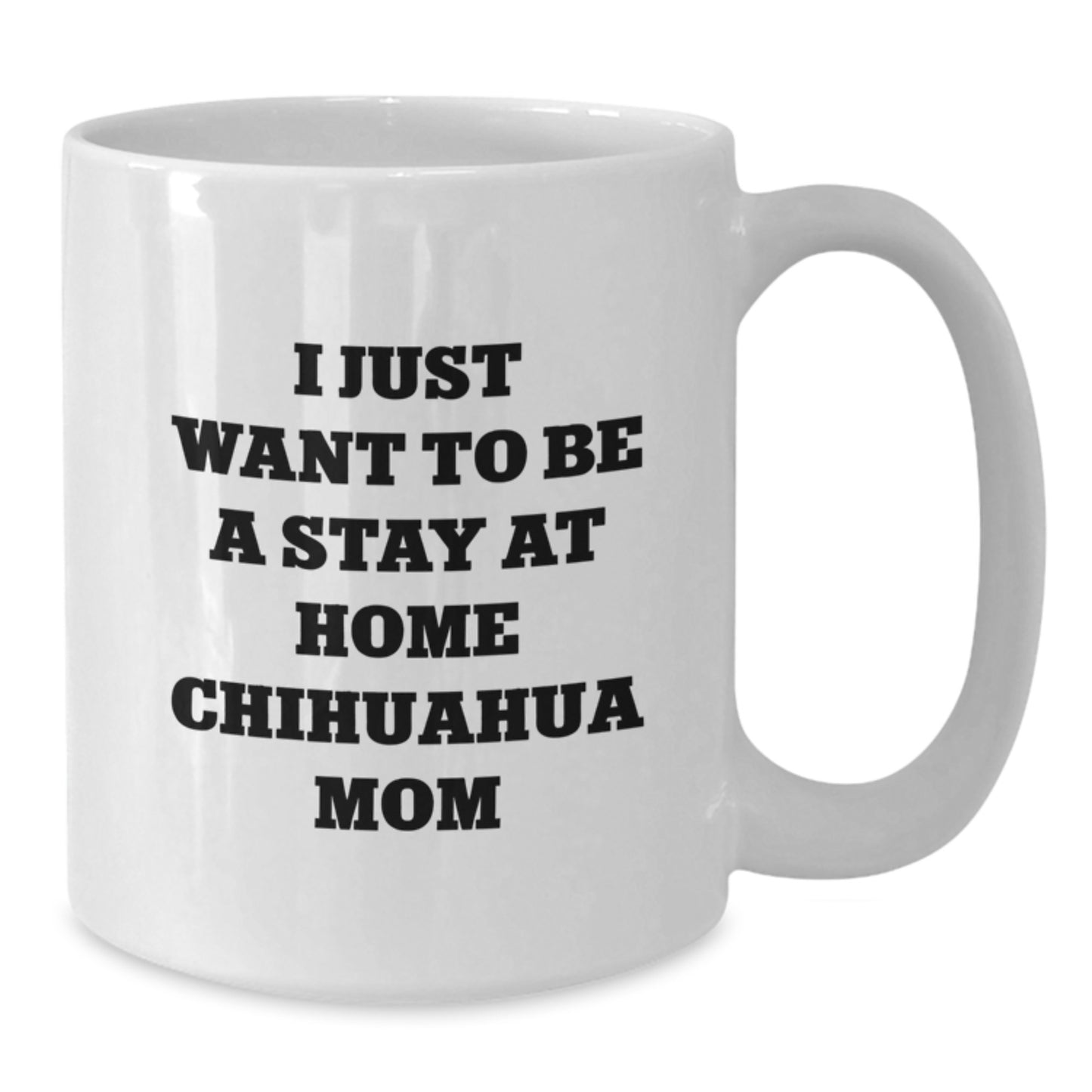 Funny Chihuahua Dog Mom Gifts from Women to Chihuahua Dog Lover on Birthday Unique Gifts for Chihuahua Dog Enthusiasts, 'I Just Want To Be A Stay At Home Chihuahua Mom' Coffee Mug - Additional