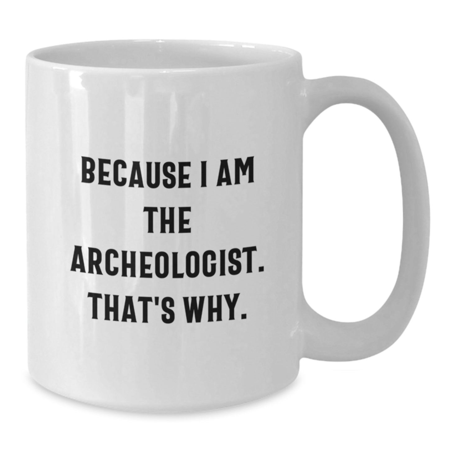 Archeologist Gifts for Him or Her, Funny Quote Coffee Mug for Graduation, White Ceramic 11oz or 15oz, Gifts from Friends or Family - Additional
