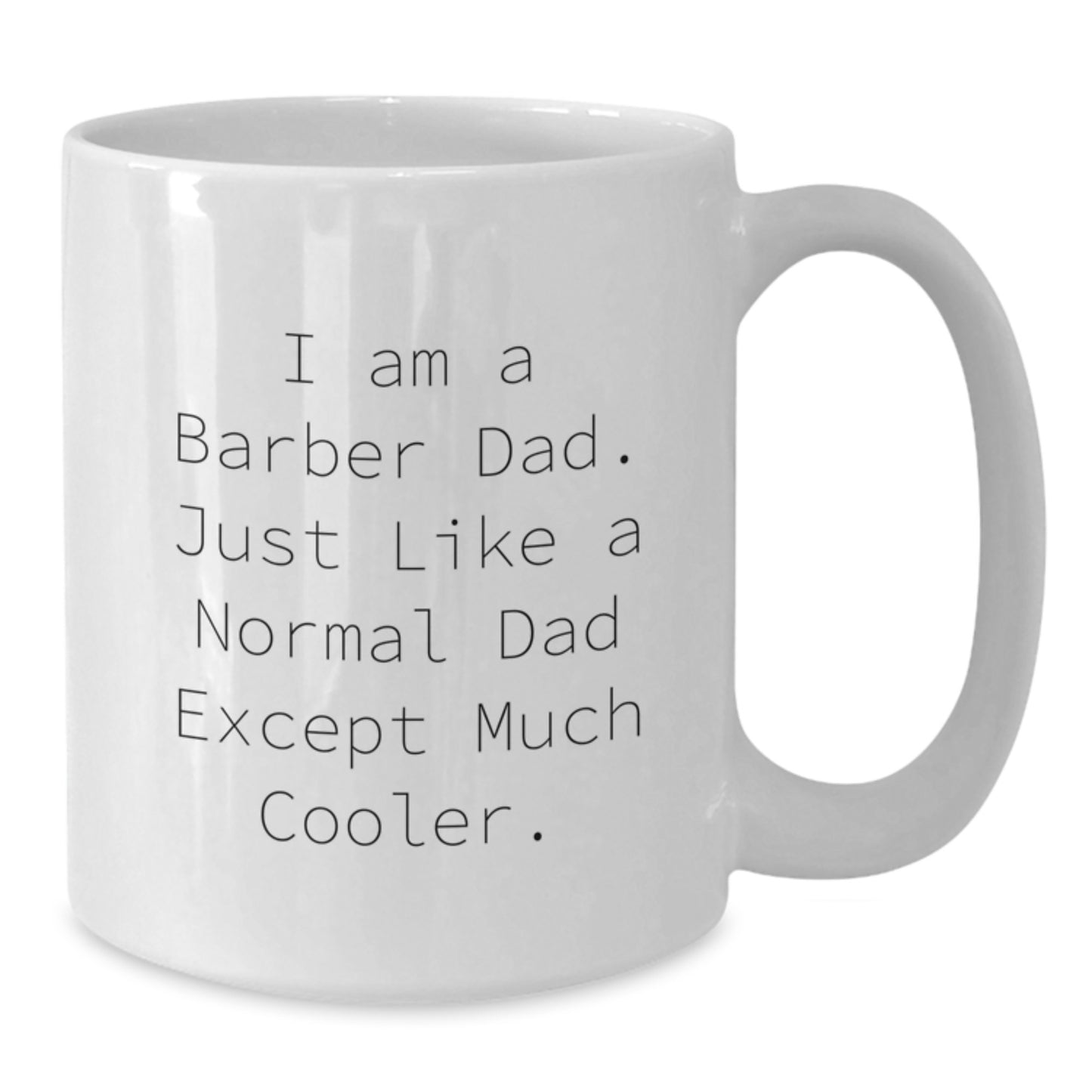 Funny Dad Gifts for Barber Men - Christmas Unique Gifts from Dad - I Am A Barber Dad White Coffee Mug, 11oz or 15oz, Ceramic, Microwave and Dishwasher Safe - Additional