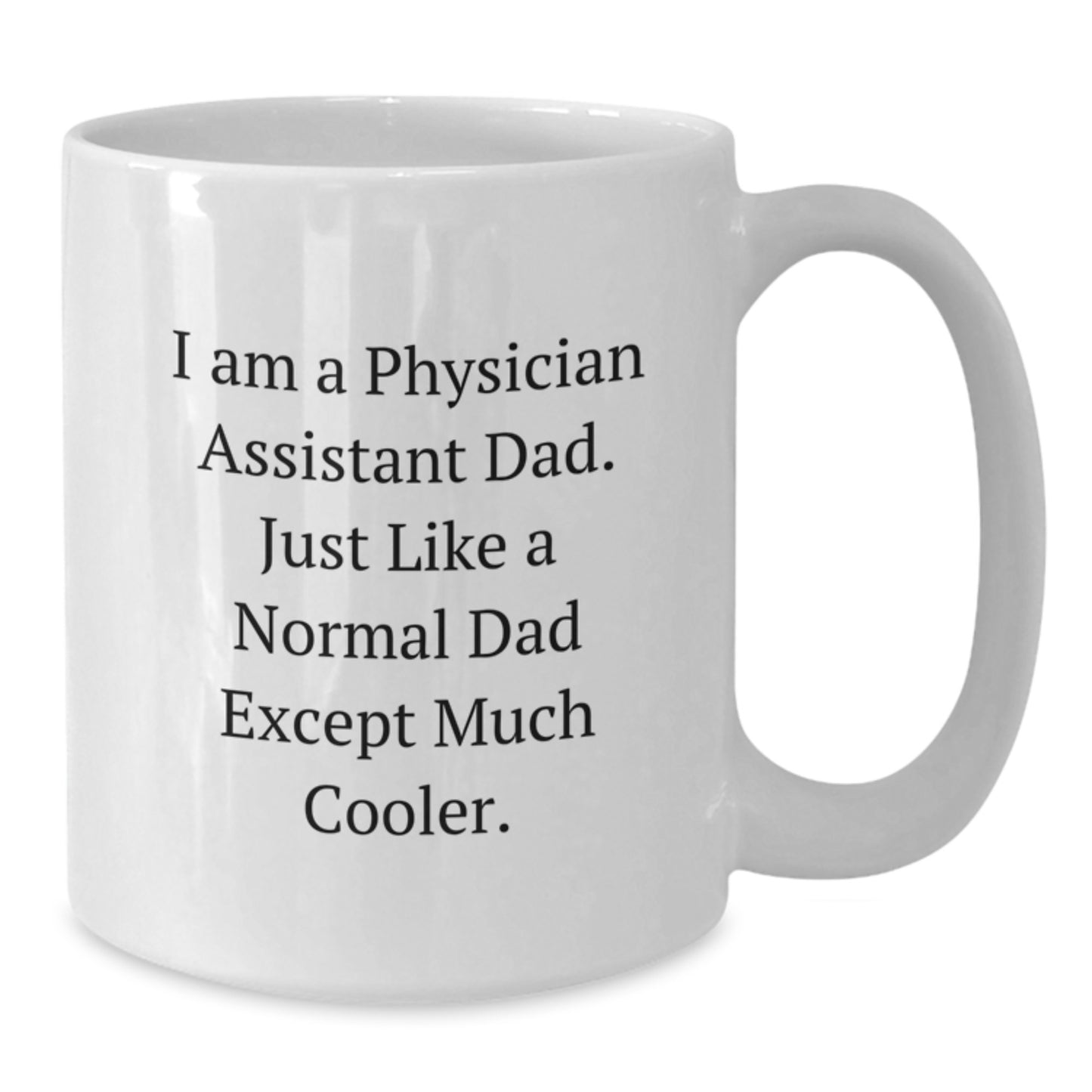 Funny Physician Assistant Gifts for Him - White Coffee Mug, 'I Am A Physician Assistant Dad' Quote, Unique Graduation Gift from Dad, 11oz or 15oz Capacity, Ceramic, Microwave and Dishwasher Safe - Additional