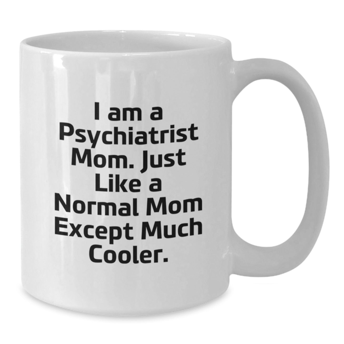 Funny Psychiatrist Mom Gifts for Graduation, White Coffee Mug from Mom, 'I Am A Psychiatrist Mom. Just Like A Normal Mom Except Much Cooler.' - Additional