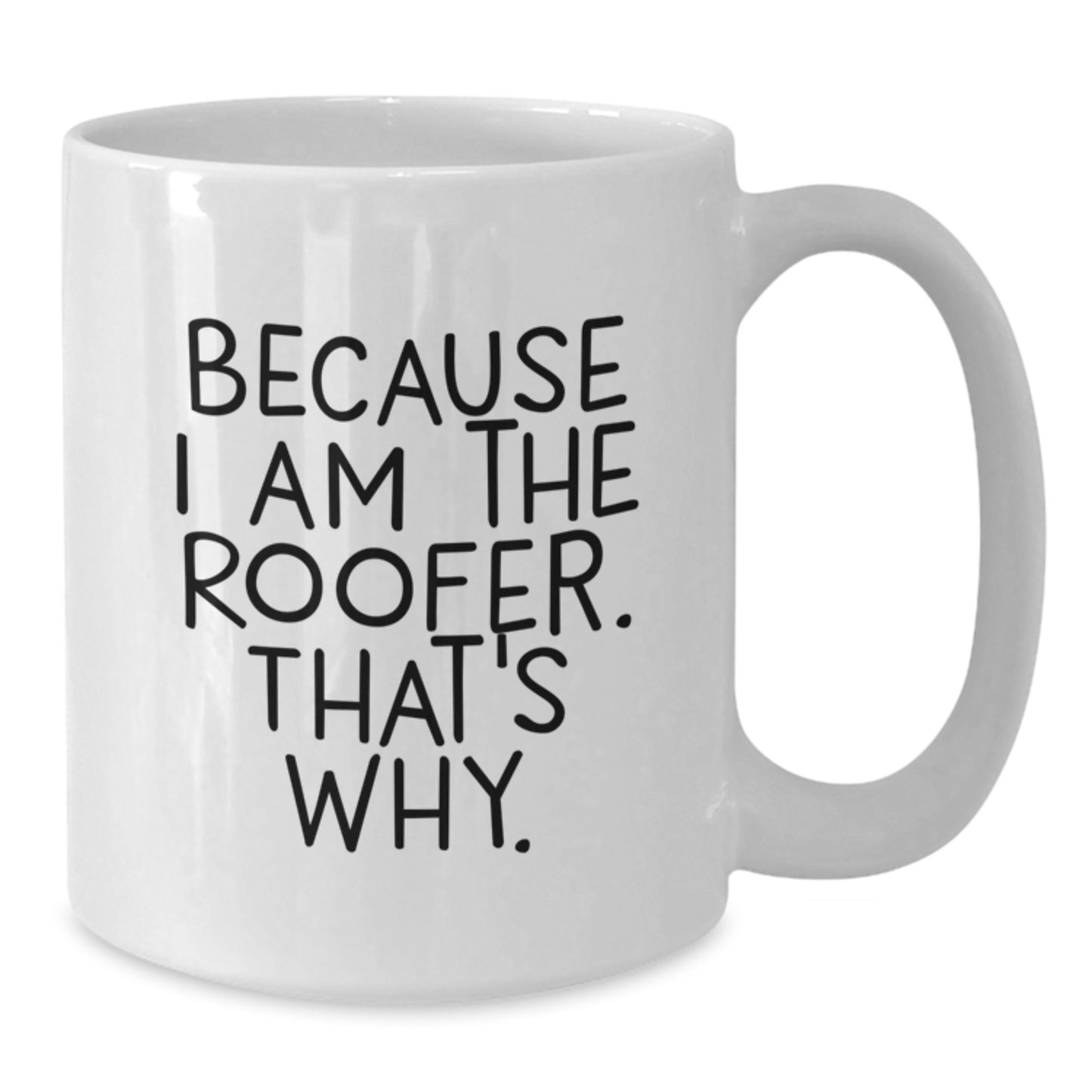 Roofer Humor White Coffee Mug, Funny Christmas Unique Gifts for Men from Friends, Unique Quote 'Because I Am The Roofer that's Why', White Ceramic 11oz or 15oz - Additional
