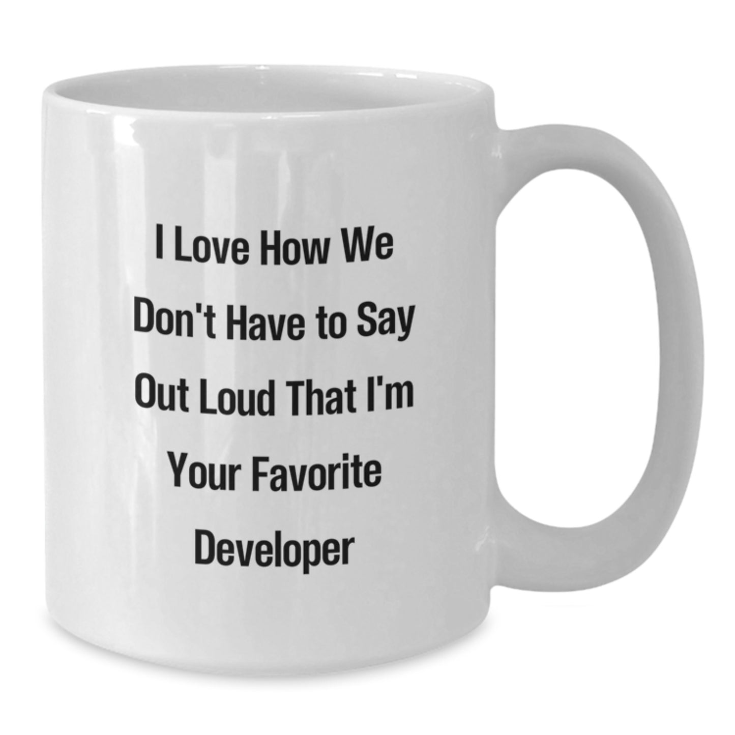Funny Developer Gift Mug - I Love How We Don't Have To Say Out Loud That I'm Your Favorite Developer - White Coffee Mug for Men, Developer Friends, or Coworkers Gifts from Family - Additional