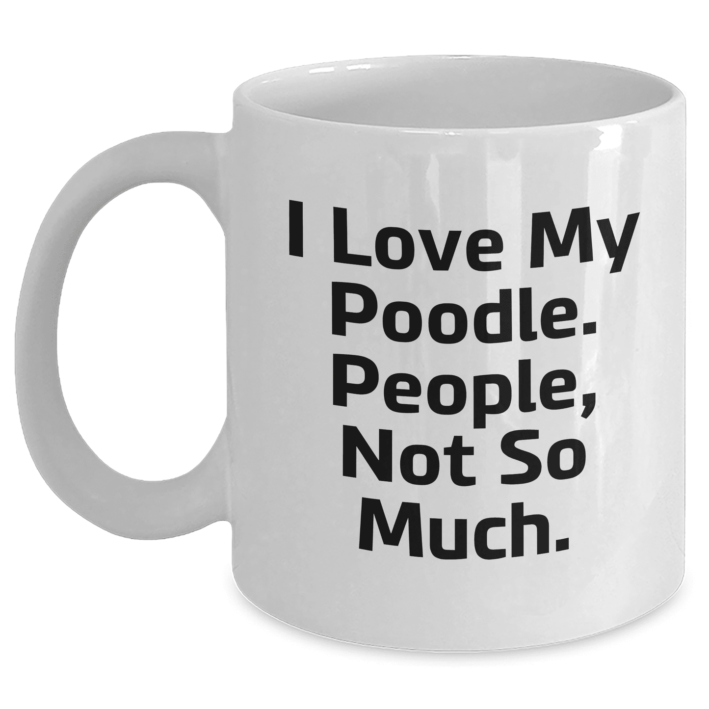 Poodle Dog Lovers Gifts from Women, Funny White Coffee Mug for Poodle Dog Mom, I Love My Poodle. People, Not So Much. Mother's Day Unique - Mallard Moon Gift Shop