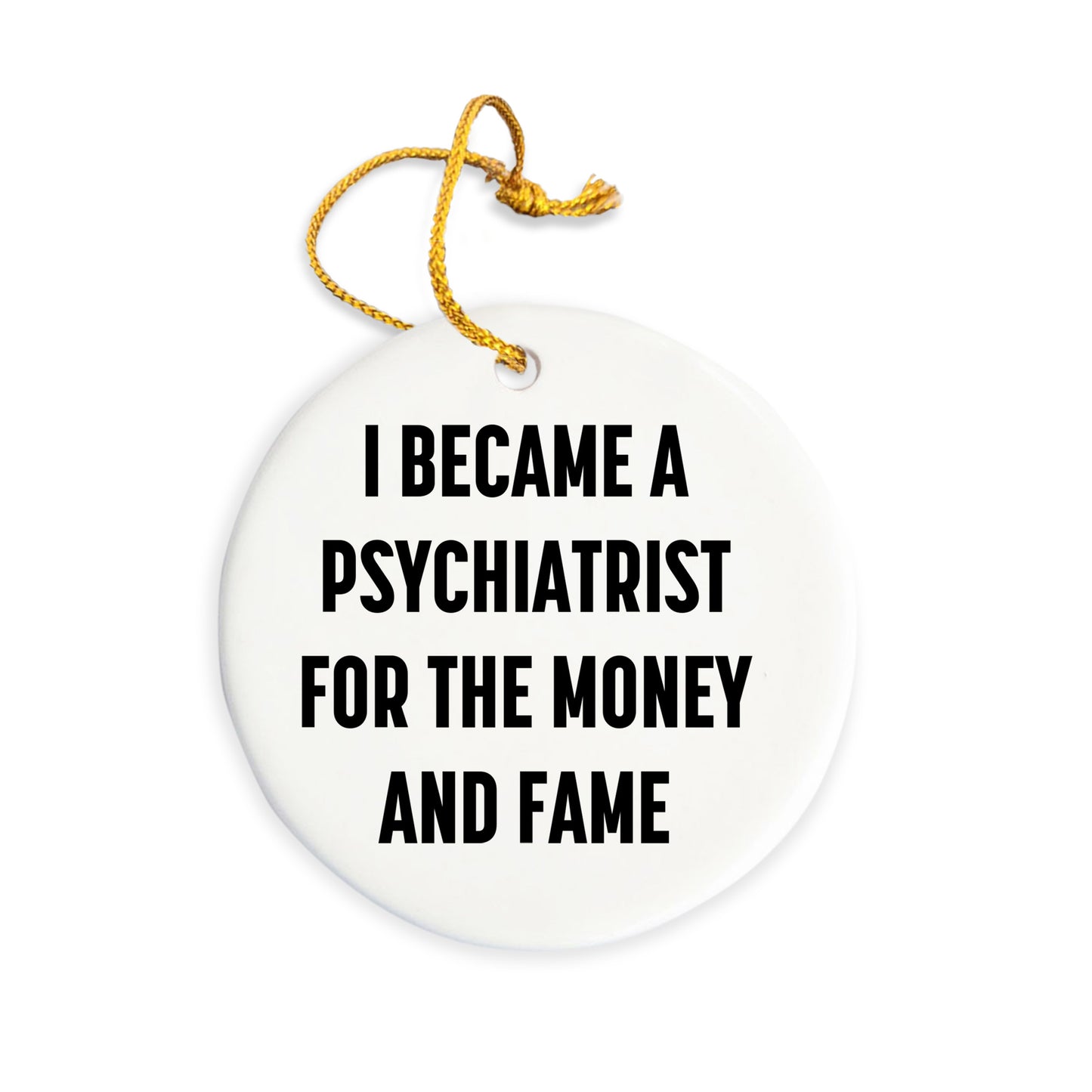 Funny Psychiatrist Gifts for Men, Gifts from Family to Friends - I Became A Psychiatrist For The Money And Fame Circle Ornament, Christmas Unique Decorations
