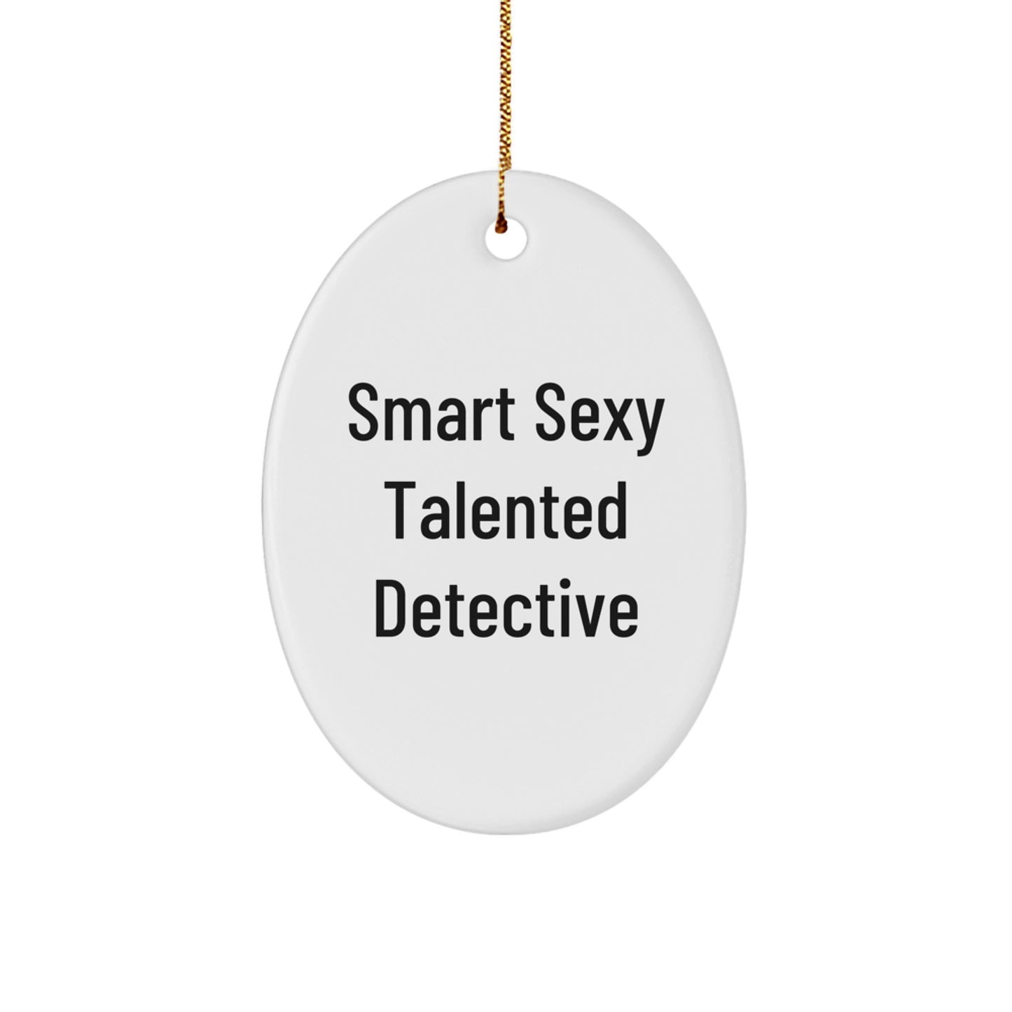 Detective Gifts from Friends, Family, or Coworkers - Funny Smart Sexy Talented Detective Oval Ornament, White, 3.25 Tall, Christmas Unique Gifts