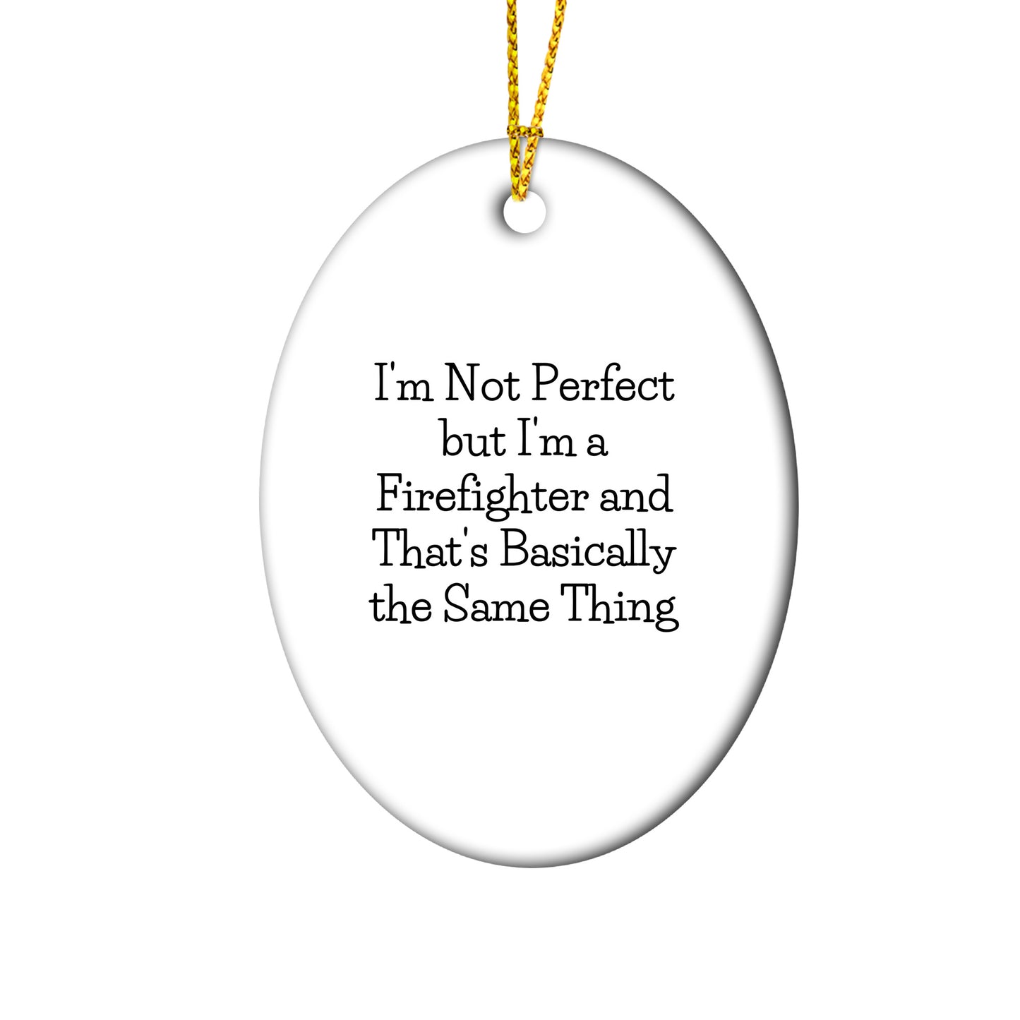 Firefighter Oval Ornament, Funny Quote 'I'm Not Perfect But I'm A Firefighter And That's Basically The Same Thing', Gifts for Firefighters from Family