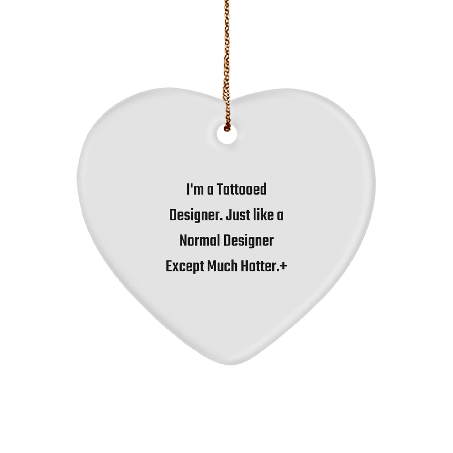 Funny Designer Gifts from Friends - I'm A Tattooed Designer. Just Like A Normal Designer Except Much Hotter.+, Heart Ornament for Designer, Christmas Decorations, Gifts for Designer