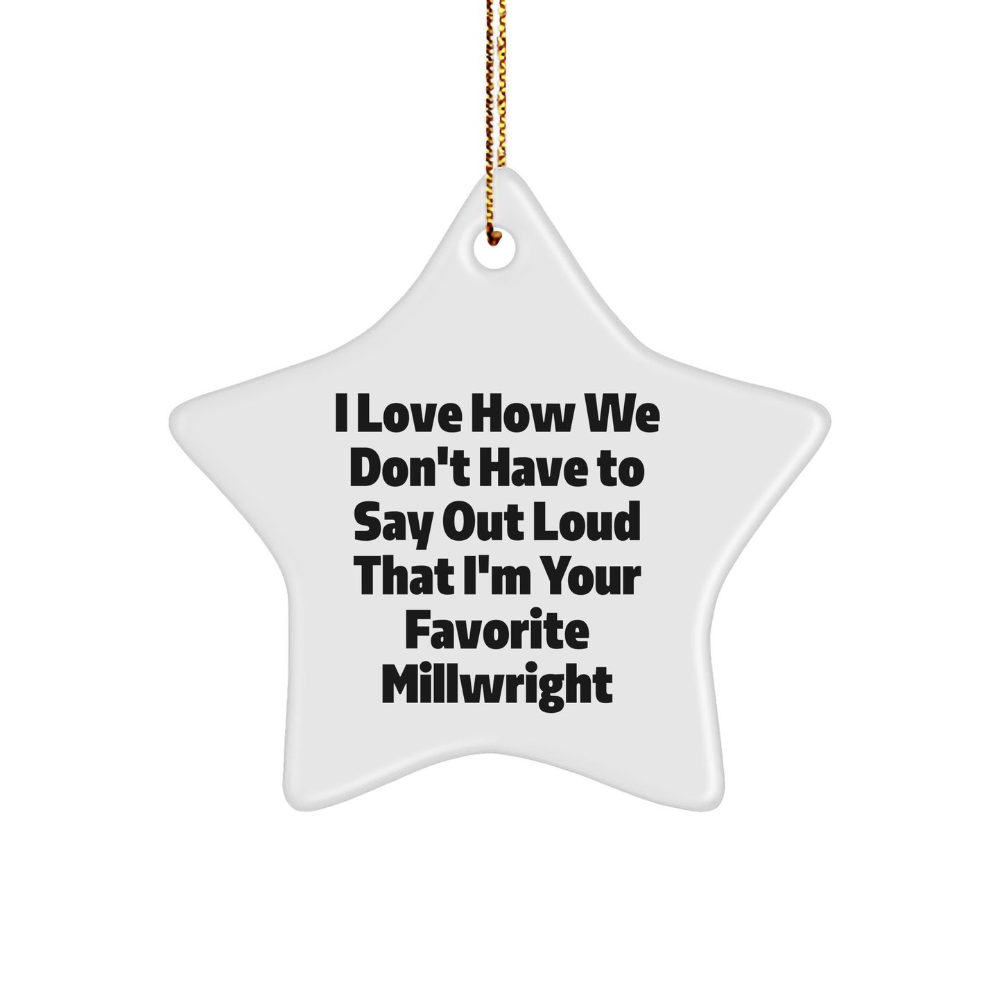 Funny Millwright Gifts for Men - I Love How We Don't Have To Say Out Loud That I'm Your Favorite Millwright - Star Ornament, Christmas Unique Gifts from Friends