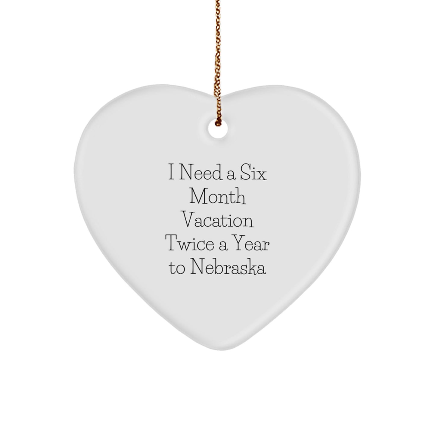 Funny Nebraska Heart Ornament, 'I Need A Six Month Vacation Twice A Year To Nebraska' Christmas Gifts