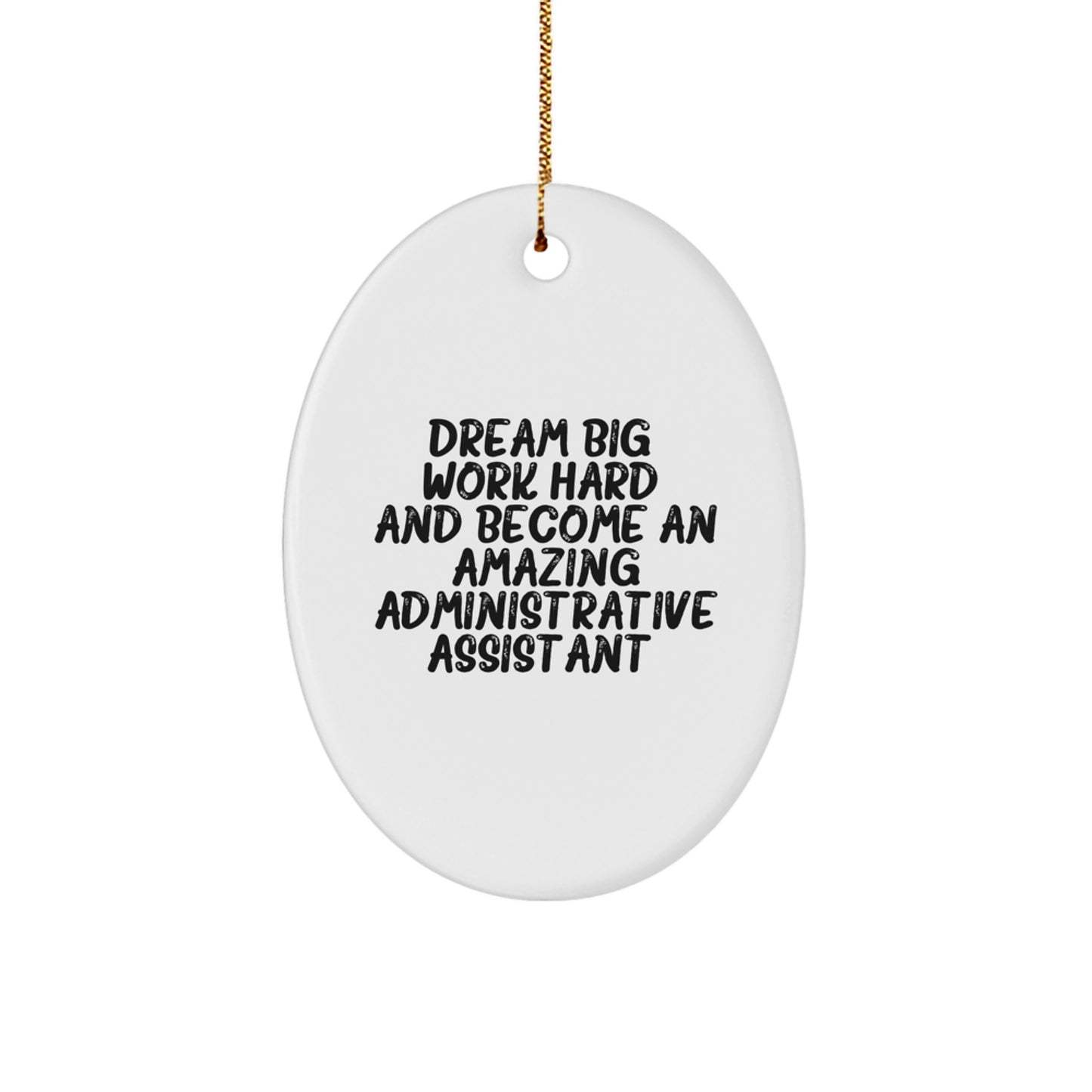 Gifts from Friends and Family for Administrative Assistants - 'Dream Big, Work Hard, And Become An Amazing Administrative Assistant.' Oval Ornament for Christmas