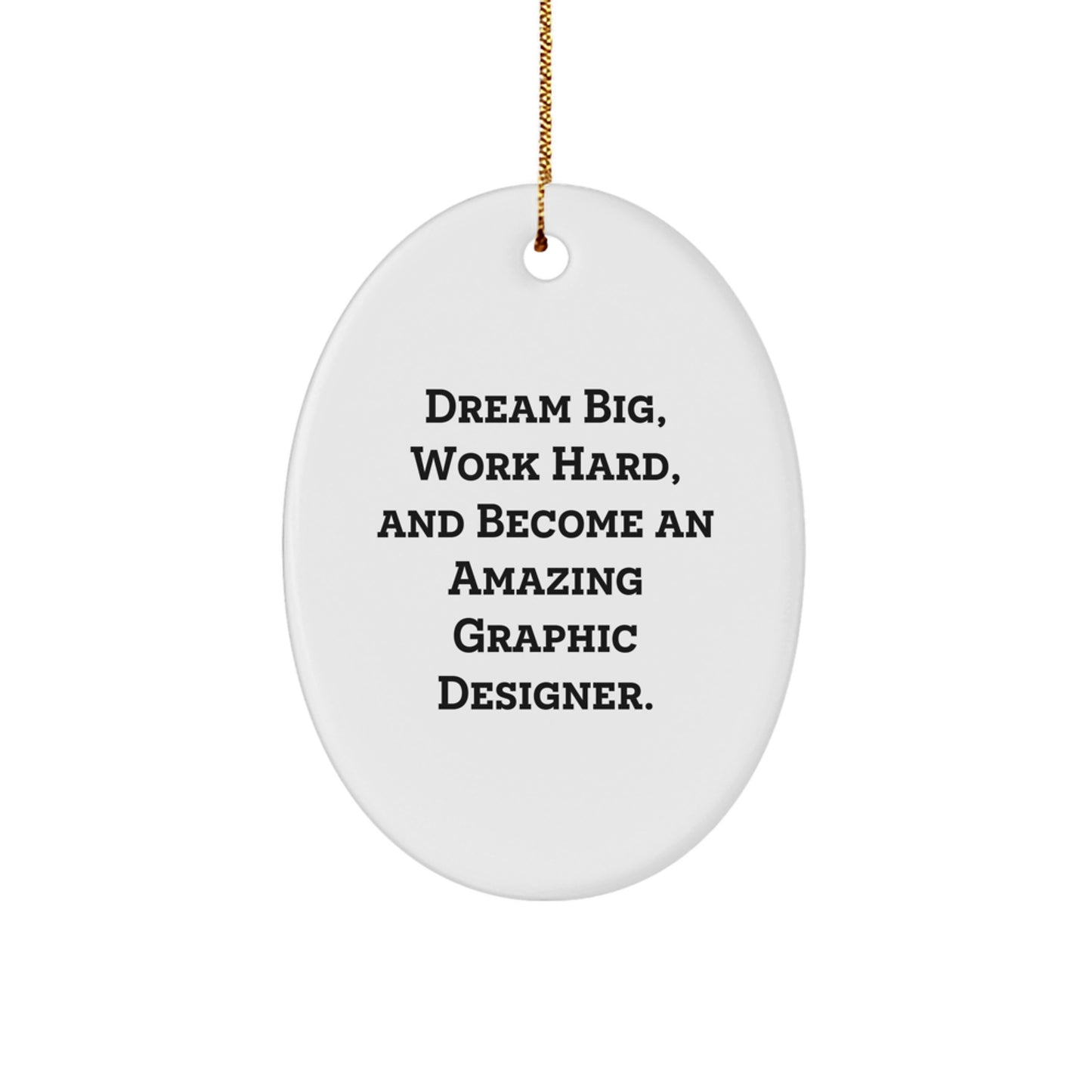 Gifts from Friends for Graphic Designers, Oval Ornament with Inspirational Quote, Perfect for Christmas Decorations - 'Dream Big, Work Hard, And Become An Amazing Graphic Designer.'