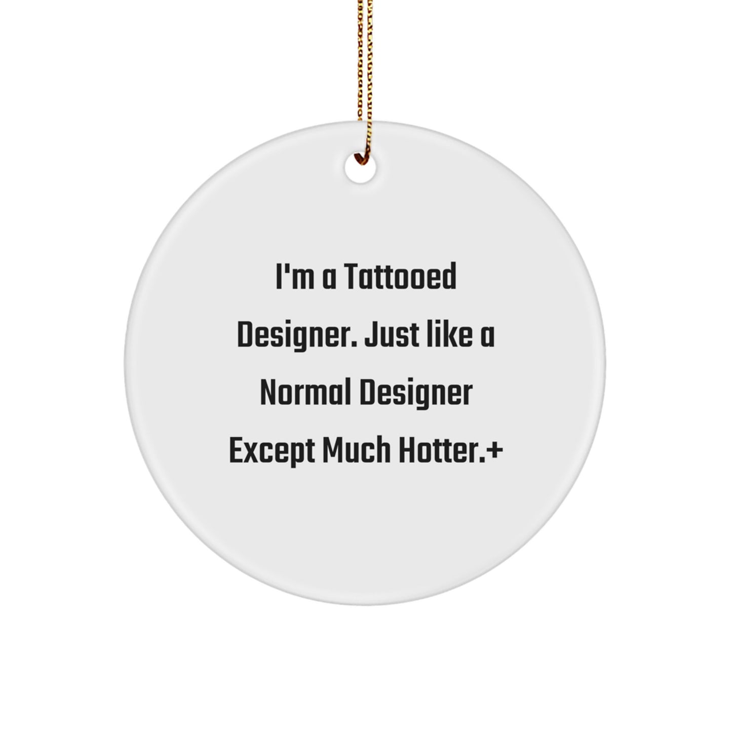 Gifts from Men - I'm A Tattooed Designer. Just Like A Normal Designer Except Much Hotter.+, Unique Designer Circle Ornament for Women, Friends, Coworkers, Family - Funny Christmas Unique Gift