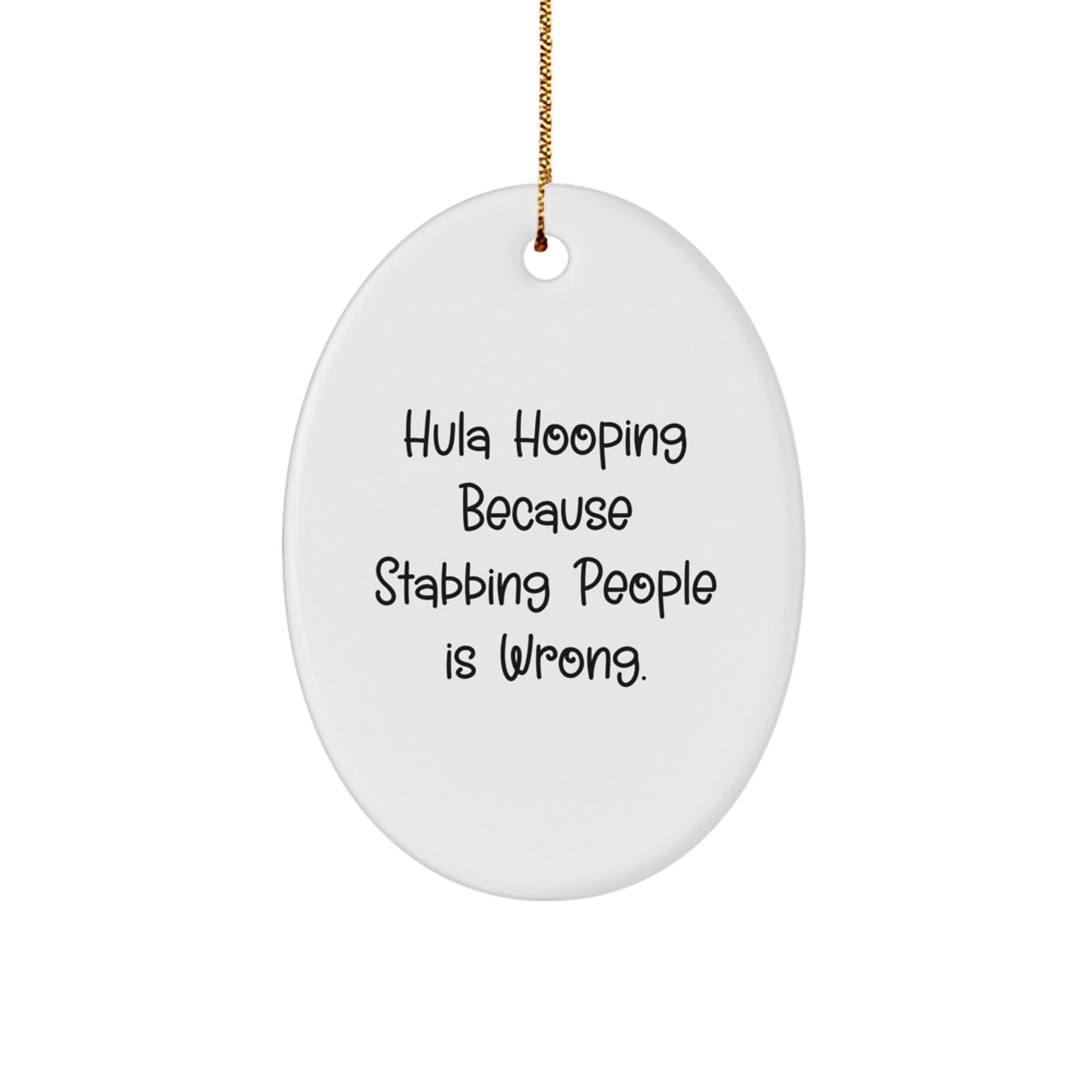 Hula Hooping Fun Gifts from Friends and Family - 'Hula Hooping Because Stabbing People Is Wrong.' Oval Ornament for Christmas