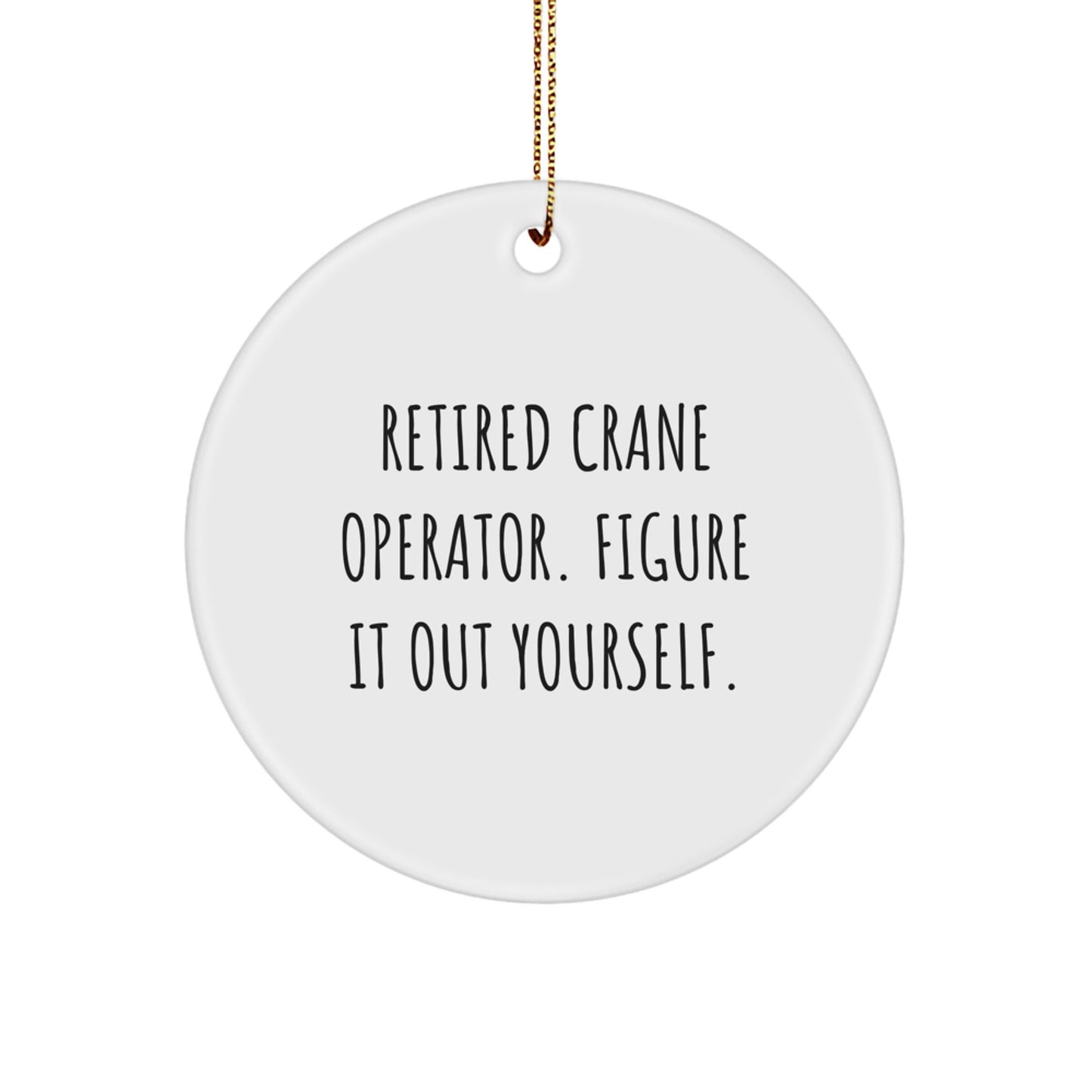 Funny Crane Operator Gifts from Men for Christmas Unique Circle Ornaments - Retired Crane Operator Figure It Out Yourself - Image 1
