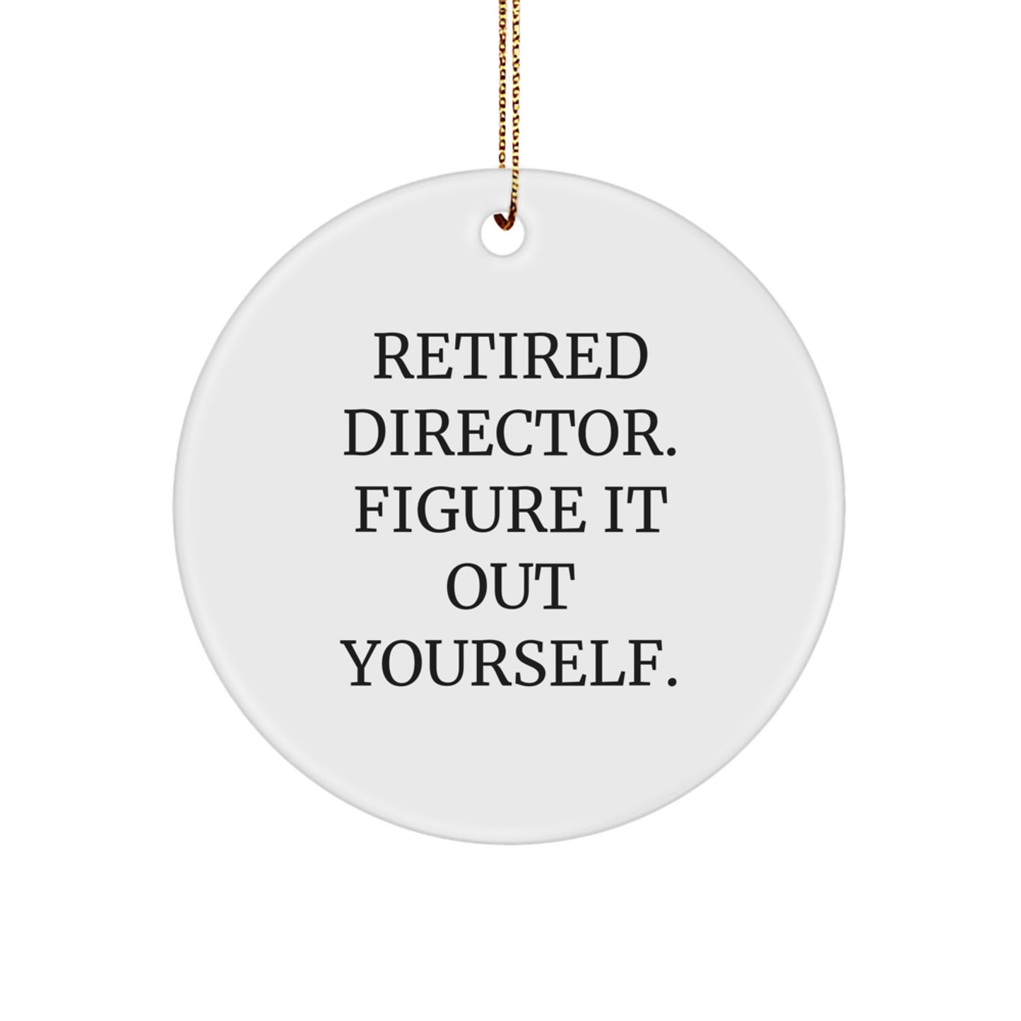 Funny Quote Gifts for Director - 'Retired Director. Figure It Out Yourself.' Circle Ornament for Christmas Unique Gifts from Family to Friends - Image 1