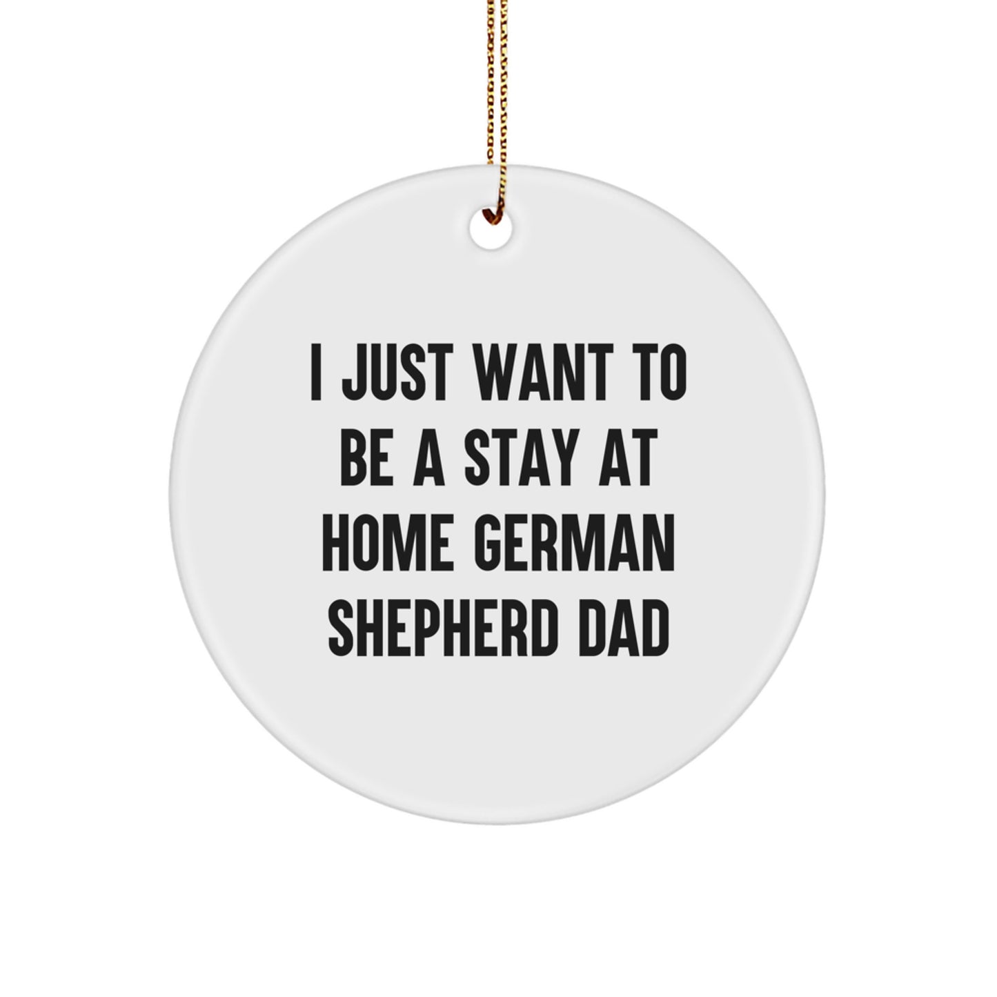 Funny German Shepherd Dog Dad Gifts for Men, 'I Just Want To Be A Stay At Home German Shepherd Dad' Circle Ornament, Christmas Unique Gifts from Family - Image 1
