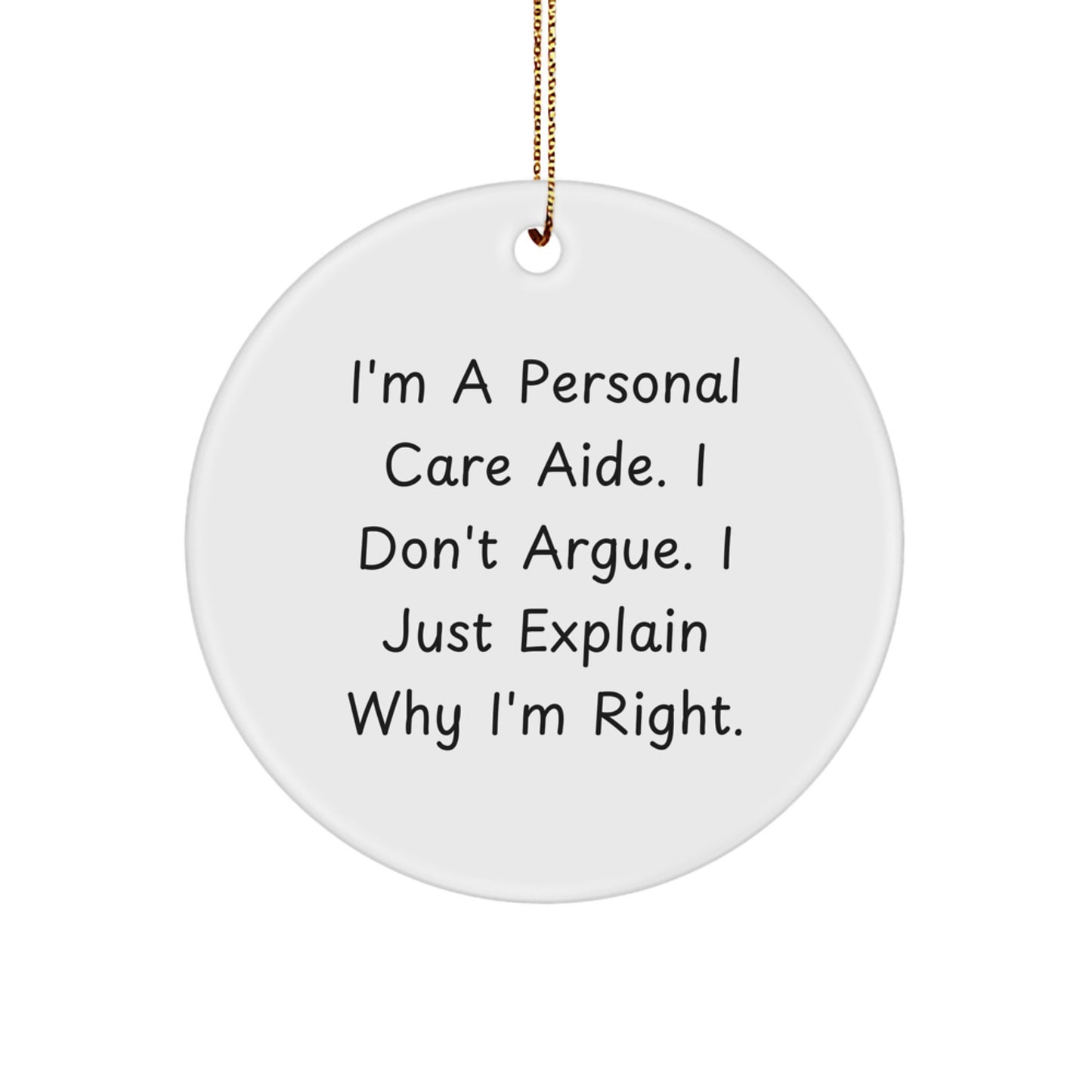 Funny Personal Care Aide Gifts from Men, Christmas Unique Gifts for Personal Care Aide, Circle Ornament, 'I Don't Argue. I Just Explain Why I'm Right.' - Image 1