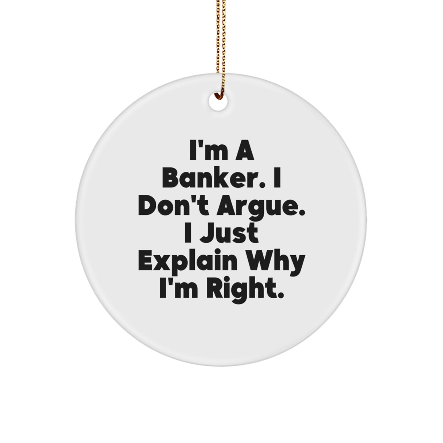 Funny Banker Gifts for Men from Friends, I'm A Banker. I Don't Argue, Circle Ornament, Christmas Unique Ornaments - Image 1