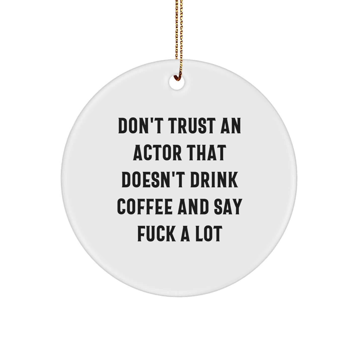 Funny Actor Gifts from Friends Christmas Circle Ornament - 'Don't Trust An Actor That Doesn't Drink Coffee And Say F*** A Lot' - Image 1