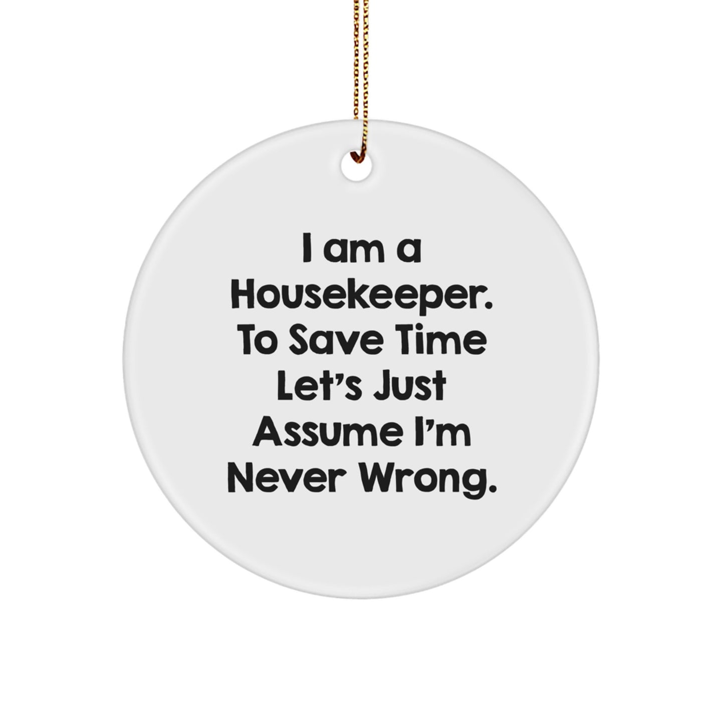 Funny Housekeeper Gifts from Men to Friends, Unique Circle Ornament for Christmas, I'm Never Wrong - Image 1