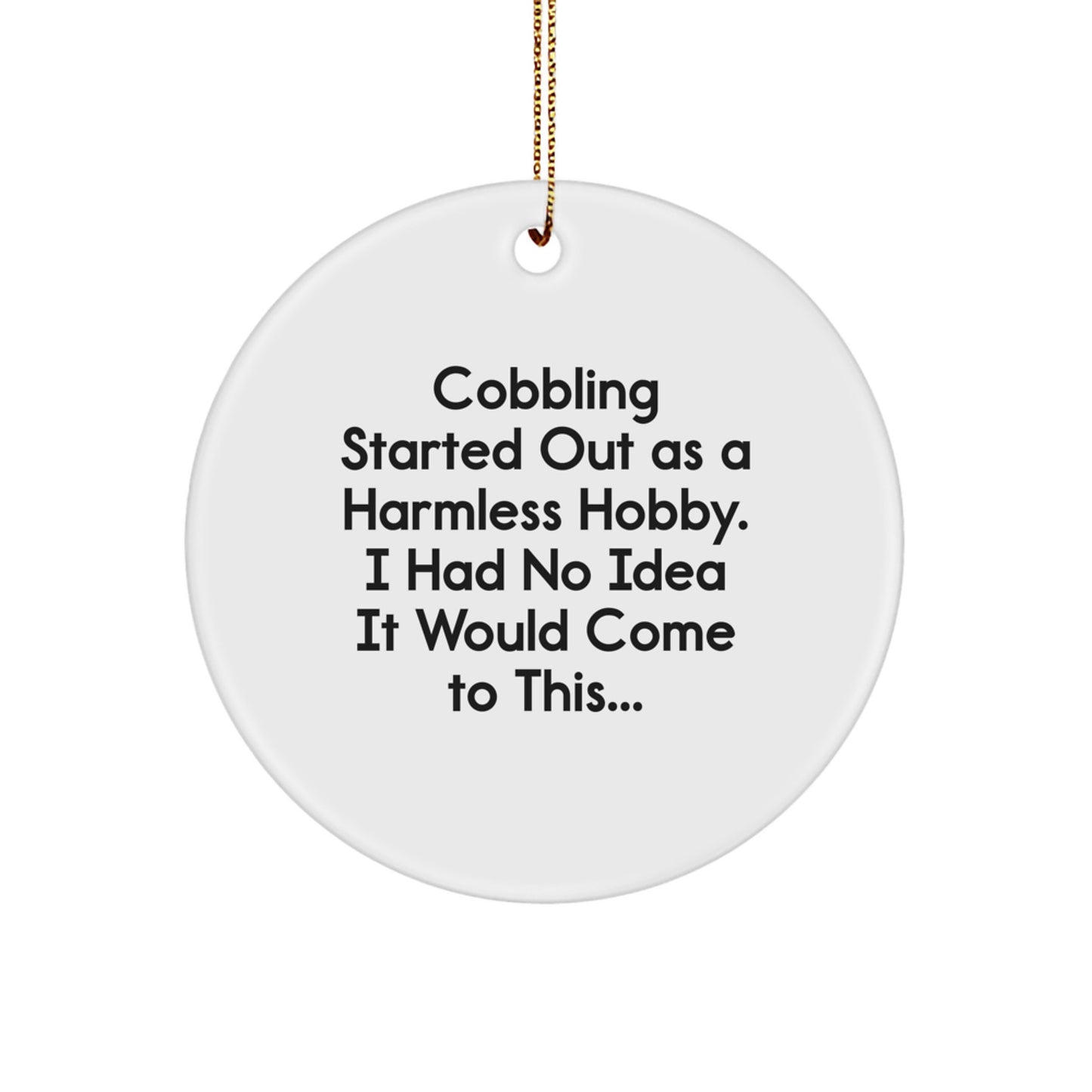 Funny Hobby Gifts from Friends for Cobbling Enthusiasts - Circle Ornament - Christmas Unique Gifts - Started Out As A Harmless Hobby - Men, Women, Coworkers, Family - Image 1