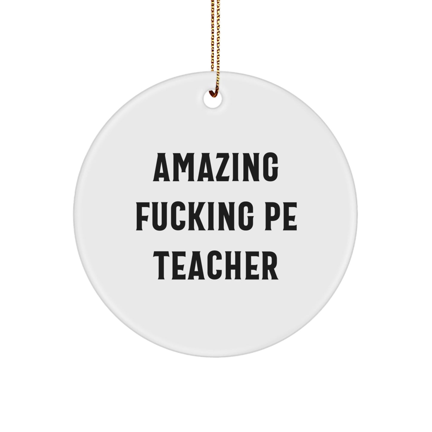 Funny PE Teacher Gifts for Him Circle Ornament, White, MDF Material, Gold Cord, Amazing F--king Pe Teacher Quote, Christmas Unique Gifts from Friends to Family - Image 1