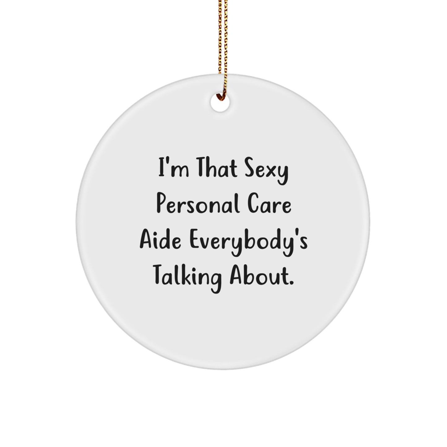 Funny Personal Care Aide Gift, I'm That Sexy Personal Care Aide Everybody's Talking About, Christmas Unique Gifts for Her, Circle Ornament from Men, Personal Care Aide Lover's - Image 1