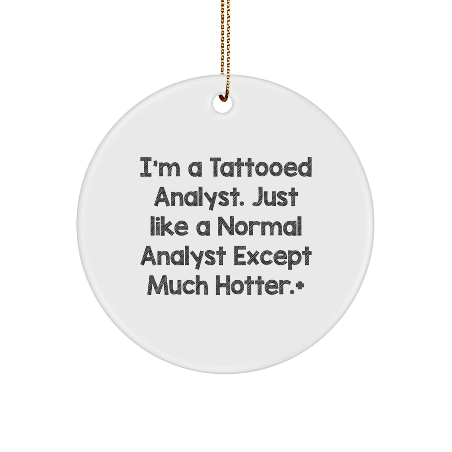 Funny Analyst Gifts: I'm A Tattooed Analyst. Just Like A Normal Analyst Except Much Hotter.+, Circle Ornament for Christmas - Image 1
