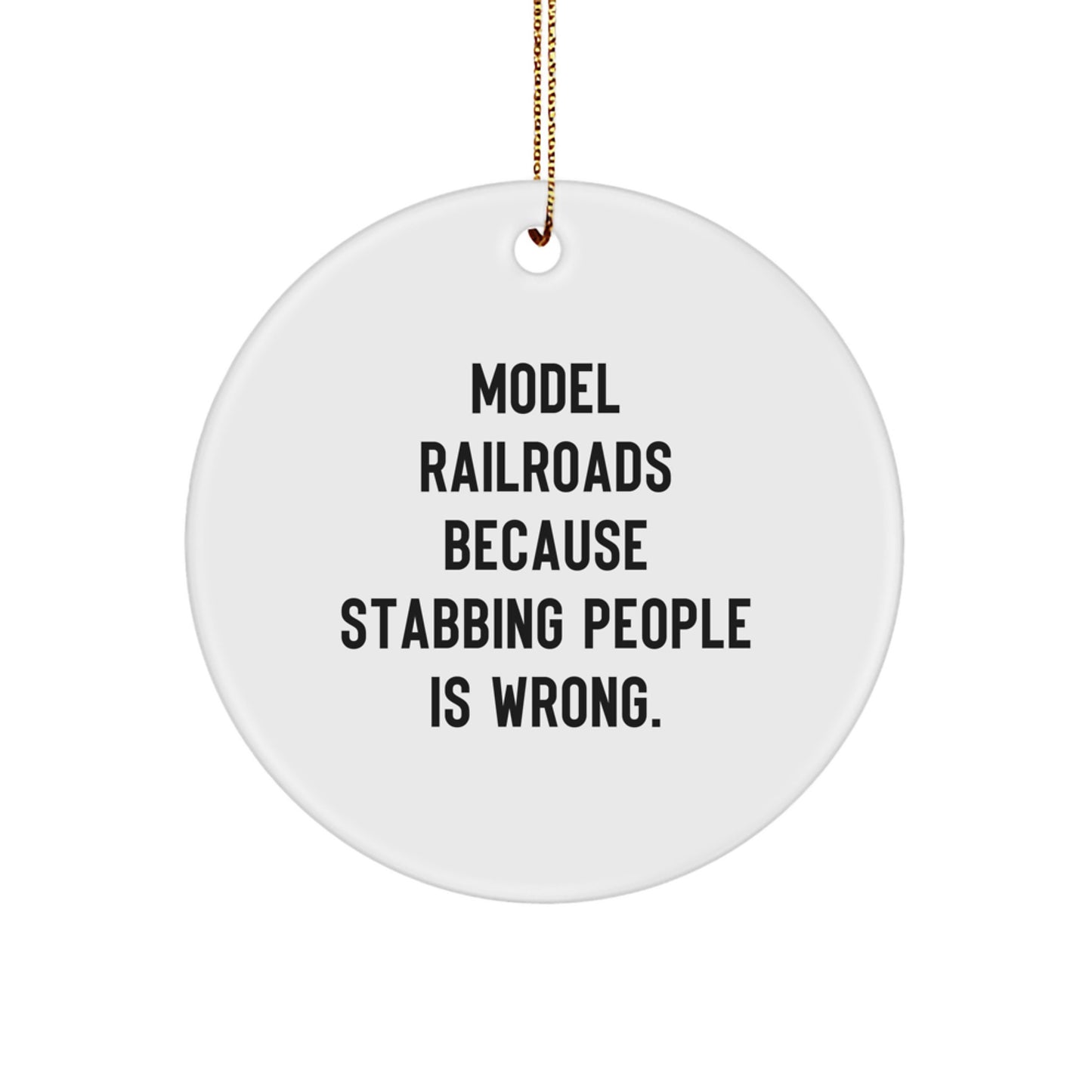 Funny Model Railroads Gifts for Christmas - Circle Ornament with Quote Model Railroads Because Stabbing People Is Wrong Gifts from Friends and Family - Image 1