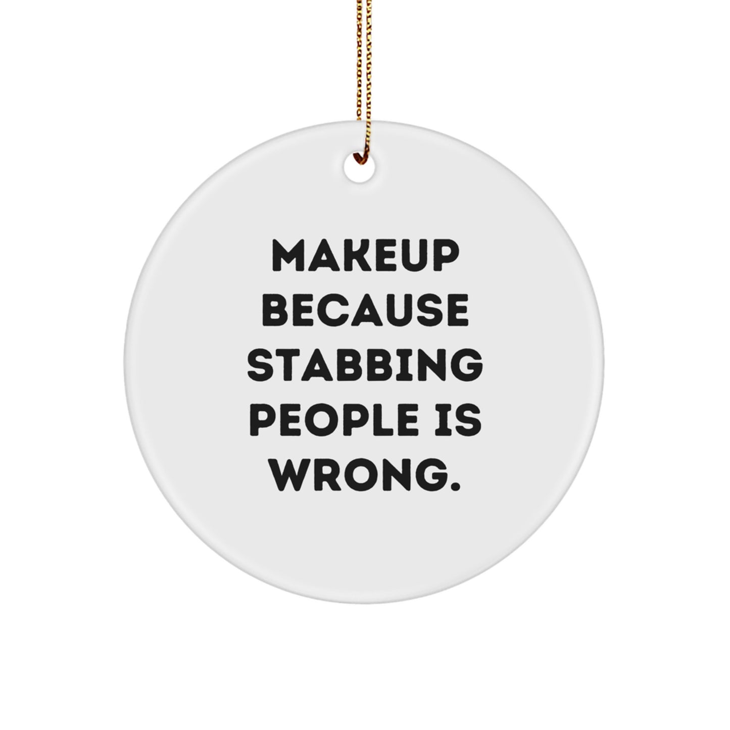 Funny Makeup Gifts for Friends Circle Ornament with 'Makeup Because Stabbing People Is Wrong.' Quote, Christmas Unique Gifts from Women - Image 1