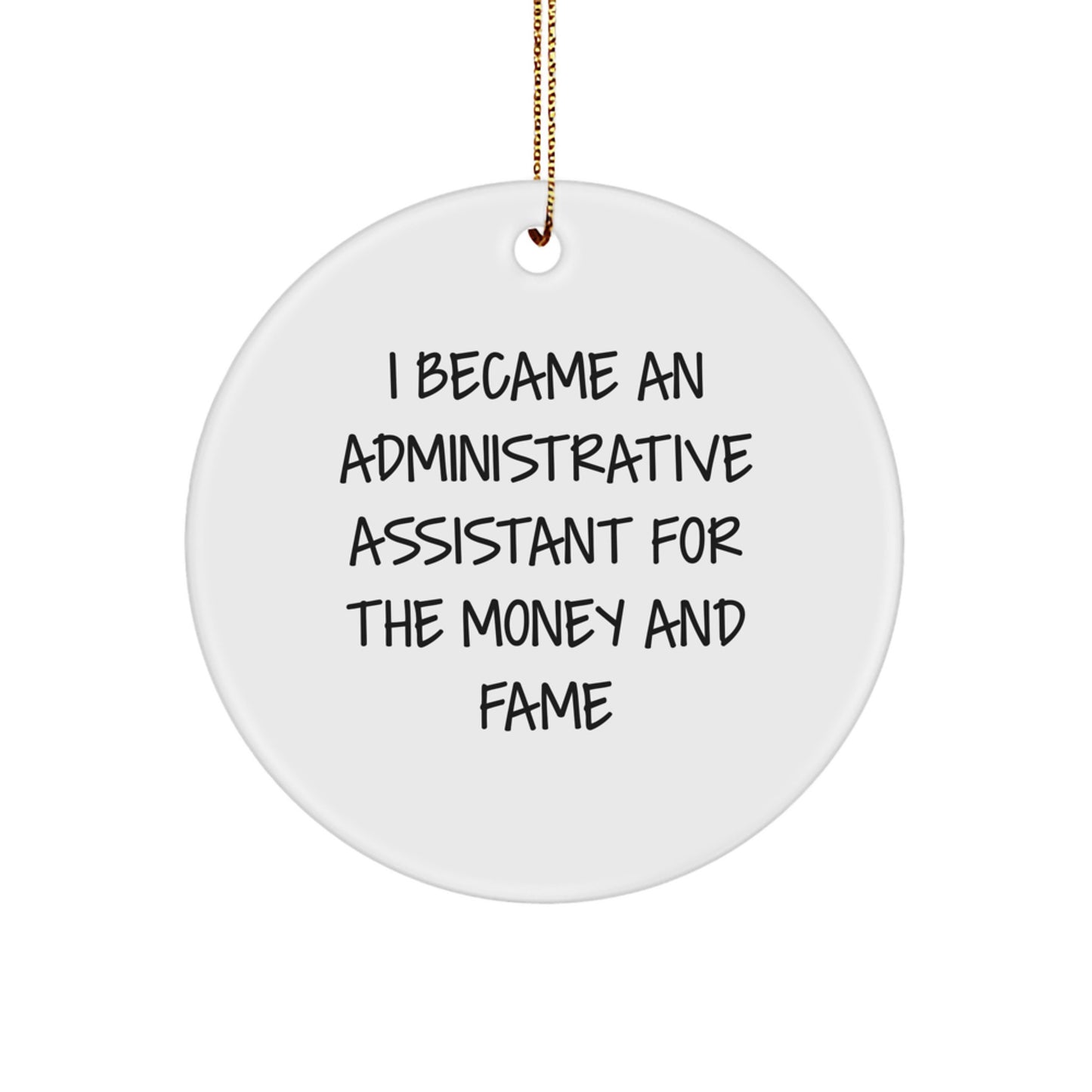 Gifts from Friends for Administrative Assistant - I Became An Administrative Assistant For The Money And Fame, Circle Ornament, Christmas Unique Gifts - Image 1